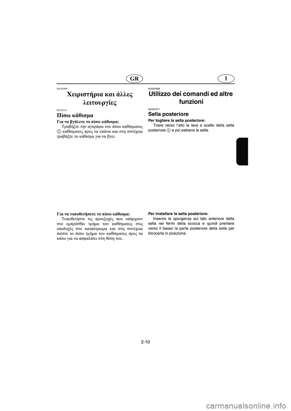YAMAHA FX 2003  Manual de utilização (in Portuguese) 2-10
IGR
RJU01009 
Χειριστήρια και άλλες 
λειτουργίες 
RJU01211 
Πίσω κάθισμα  
Για να βγάλετε το πίσω κάθισμα: 
Τραβήξτε τη