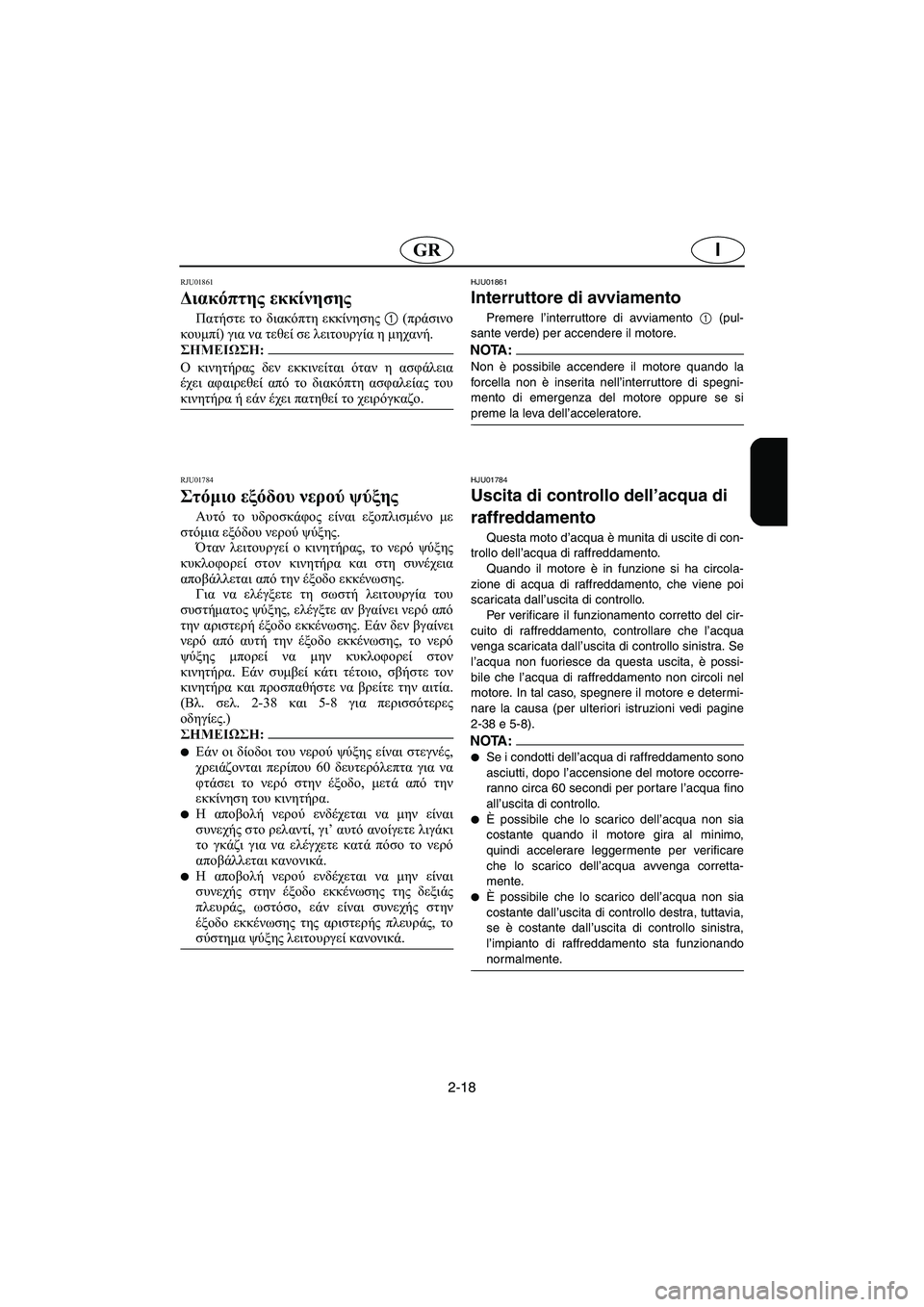 YAMAHA FX 2003  Manual de utilização (in Portuguese) 2-18
IGR
RJU01861 
Διακόπτης εκκίνησης  
Πατήστε το διακόπτη εκκίνησης 1 (πράσινο
κουμπί) για να τεθεί σε λειτουργία η 
