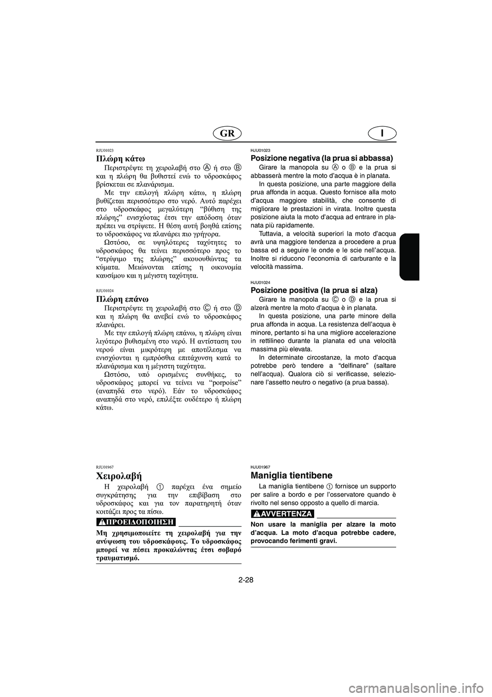 YAMAHA FX 2003  Manuale duso (in Italian) 2-28
IGR
RJU01023 
Πλώρη κάτω  
Περιστρέψτε τη χειρολαβή στο A ή στο B
και η πλώρη θα βυθιστεί ενώ το υδροσκάφος
βρίσκετ