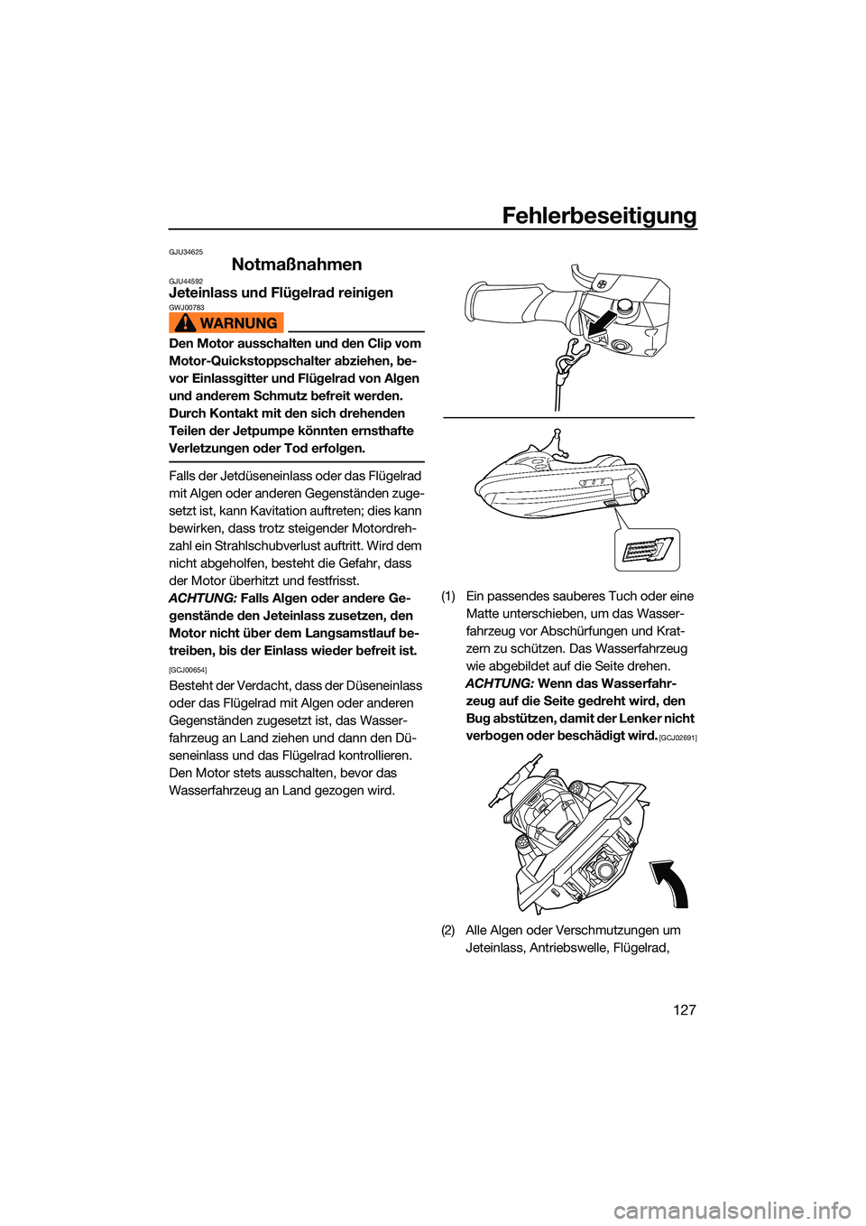 YAMAHA FX HO CRUISER 2022 Betriebsanleitungen (in German) Fehlerbeseitigung
127
GJU34625
NotmaßnahmenGJU44592Jeteinlass und Flügelrad reinigenGWJ00783
Den Motor ausschalten und den Clip vom
Motor-Quickstoppschalter abziehen, be-
vor Einlassgitter und Flü YAMAHA FX HO CRUISER 2022 Betriebsanleitungen (in German) Fehlerbeseitigung
127
GJU34625
NotmaßnahmenGJU44592Jeteinlass und Flügelrad reinigenGWJ00783
Den Motor ausschalten und den Clip vom
Motor-Quickstoppschalter abziehen, be-
vor Einlassgitter und Flü