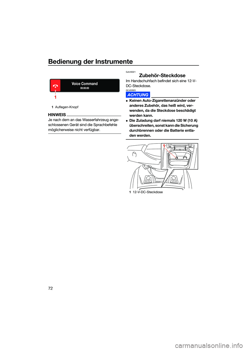 YAMAHA FX HO CRUISER 2022  Betriebsanleitungen (in German) Bedienung der Instrumente
72
HINWEIS
Je nach dem an das Wasserfahrzeug ange-
schlossenen Gerät sind die Sprachbefehle 
möglicherweise nicht verfügbar.
GJU46321
Zubehör-Steckdose
Im Handschuhfach b