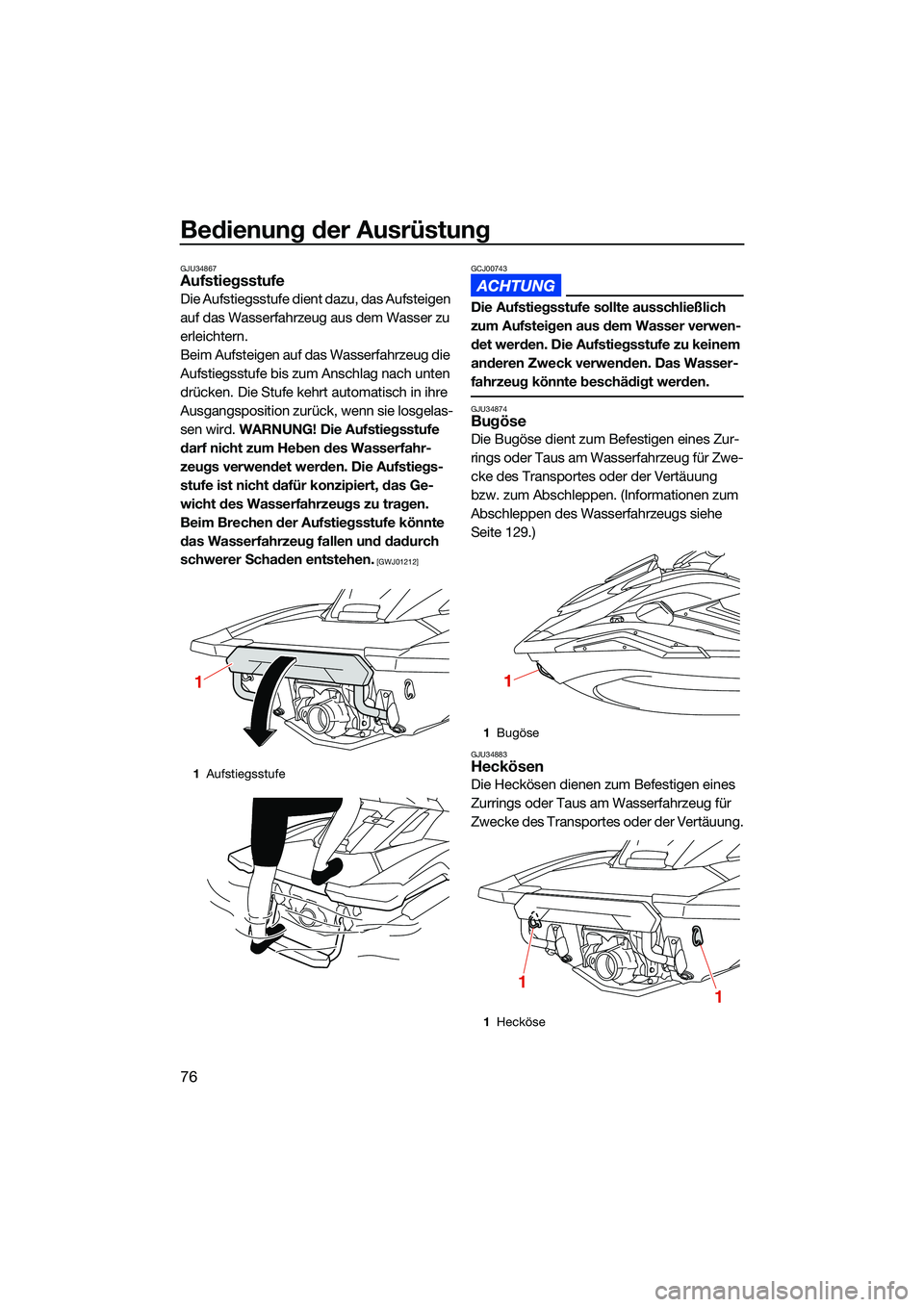 YAMAHA FX HO CRUISER 2022 Betriebsanleitungen (in German) Bedienung der Ausrüstung
76
GJU34867Aufstiegsstufe
Die Aufstiegsstufe dient dazu, das Aufsteigen
auf das Wasserfahrzeug aus dem Wasser zu
erleichtern.
Beim Aufsteigen auf das Wasserfahrzeug die
Au YAMAHA FX HO CRUISER 2022 Betriebsanleitungen (in German) Bedienung der Ausrüstung
76
GJU34867Aufstiegsstufe
Die Aufstiegsstufe dient dazu, das Aufsteigen
auf das Wasserfahrzeug aus dem Wasser zu
erleichtern.
Beim Aufsteigen auf das Wasserfahrzeug die
Au