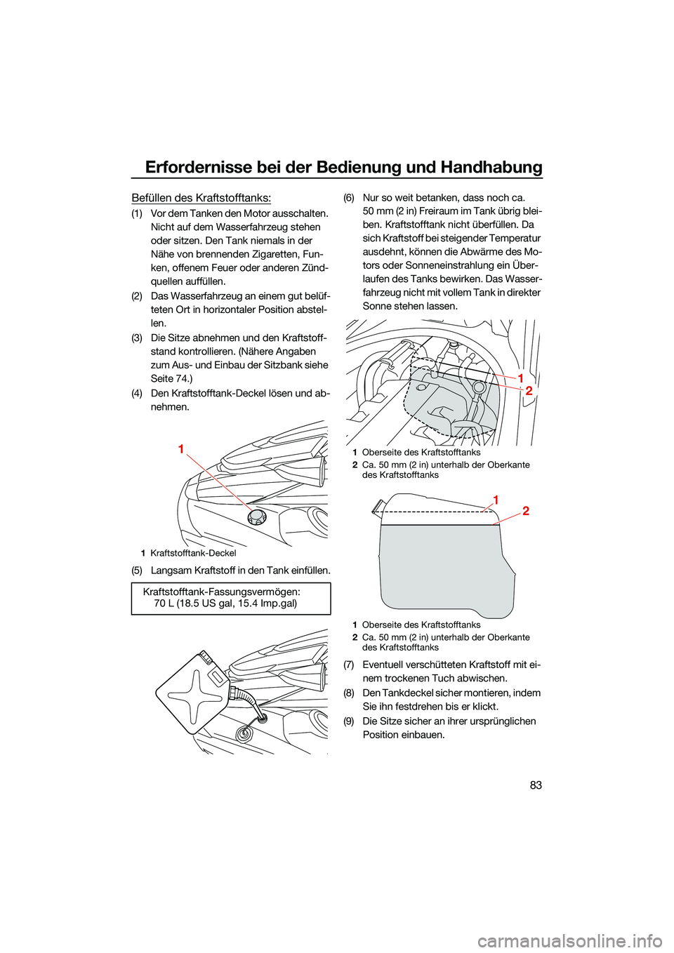 YAMAHA FX HO CRUISER 2022 Betriebsanleitungen (in German) Erfordernisse bei der Bedienung und Handhabung
83
Befüllen des Kraftstofftanks:
(1) Vor dem Tanken den Motor ausschalten. Nicht auf dem Wasserfahrzeug stehen
oder sitzen. Den Tank niemals in der
N YAMAHA FX HO CRUISER 2022 Betriebsanleitungen (in German) Erfordernisse bei der Bedienung und Handhabung
83
Befüllen des Kraftstofftanks:
(1) Vor dem Tanken den Motor ausschalten. Nicht auf dem Wasserfahrzeug stehen
oder sitzen. Den Tank niemals in der
N