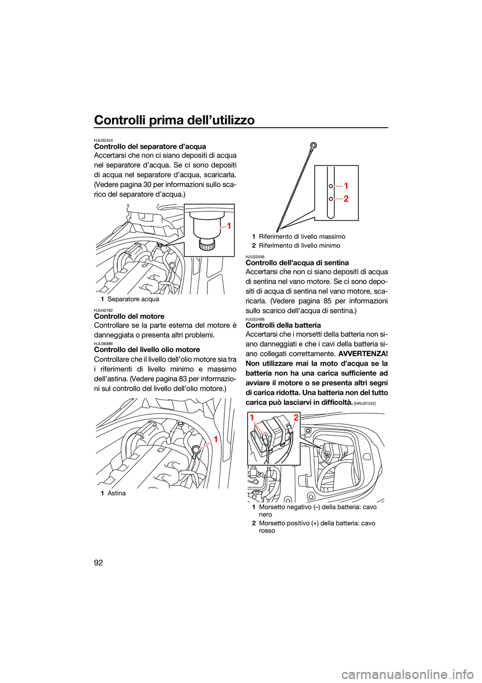 YAMAHA FX HO 2022 Manuale duso (in Italian) Controlli prima dell’utilizzo
92
HJU32424Controllo del separatore d’acqua
Accertarsi che non ci siano depositi di acqua
nel separatore d’acqua. Se ci sono depositi
di acqua nel separatore d’ac YAMAHA FX HO 2022 Manuale duso (in Italian) Controlli prima dell’utilizzo
92
HJU32424Controllo del separatore d’acqua
Accertarsi che non ci siano depositi di acqua
nel separatore d’acqua. Se ci sono depositi
di acqua nel separatore d’ac