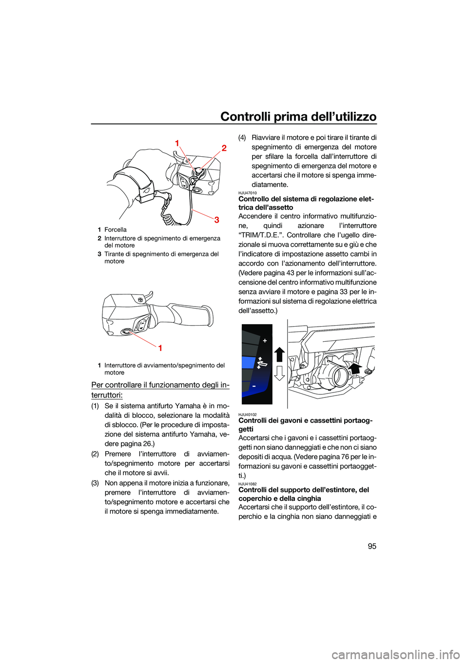 YAMAHA FX HO 2022 Manuale duso (in Italian) Controlli prima dell’utilizzo
95
Per controllare il funzionamento degli in-
terruttori:
(1) Se il sistema antifurto Yamaha è in mo-dalità di blocco, selezionare la modalità
di sblocco. (Per le pr YAMAHA FX HO 2022 Manuale duso (in Italian) Controlli prima dell’utilizzo
95
Per controllare il funzionamento degli in-
terruttori:
(1) Se il sistema antifurto Yamaha è in mo-dalità di blocco, selezionare la modalità
di sblocco. (Per le pr