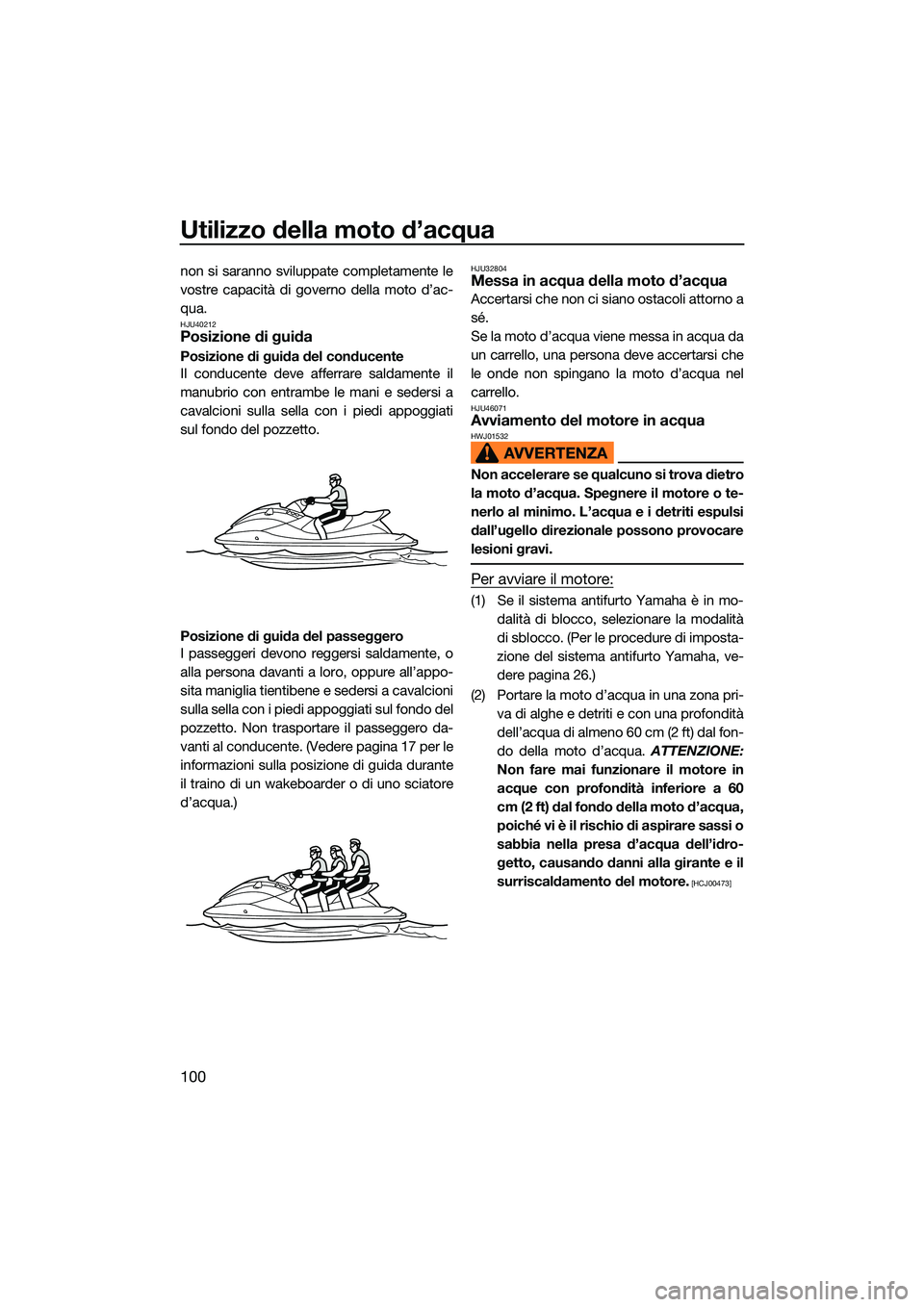 YAMAHA FX HO 2022 Manuale duso (in Italian) Utilizzo della moto d’acqua
100
non si saranno sviluppate completamente le
vostre capacità di governo della moto d’ac-
qua.
HJU40212Posizione di guida
Posizione di guida del conducente
Il conduce YAMAHA FX HO 2022 Manuale duso (in Italian) Utilizzo della moto d’acqua
100
non si saranno sviluppate completamente le
vostre capacità di governo della moto d’ac-
qua.
HJU40212Posizione di guida
Posizione di guida del conducente
Il conduce