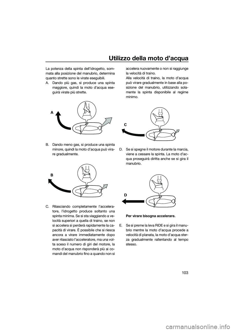 YAMAHA FX HO 2022 Manuale duso (in Italian) Utilizzo della moto d’acqua
103
La potenza della spinta dell’idrogetto, som-
mata alla posizione del manubrio, determina
quanto strette sono le virate eseguibili.
A. Dando più gas, si produce una YAMAHA FX HO 2022 Manuale duso (in Italian) Utilizzo della moto d’acqua
103
La potenza della spinta dell’idrogetto, som-
mata alla posizione del manubrio, determina
quanto strette sono le virate eseguibili.
A. Dando più gas, si produce una