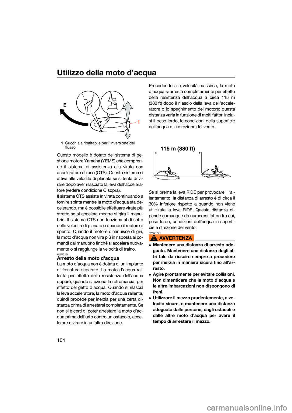 YAMAHA FX HO 2022 Manuale duso (in Italian) Utilizzo della moto d’acqua
104
Questo modello è dotato del sistema di ge-
stione motore Yamaha (YEMS) che compren-
de il sistema di assistenza alla virata con
acceleratore chiuso (OTS). Questo sis YAMAHA FX HO 2022 Manuale duso (in Italian) Utilizzo della moto d’acqua
104
Questo modello è dotato del sistema di ge-
stione motore Yamaha (YEMS) che compren-
de il sistema di assistenza alla virata con
acceleratore chiuso (OTS). Questo sis