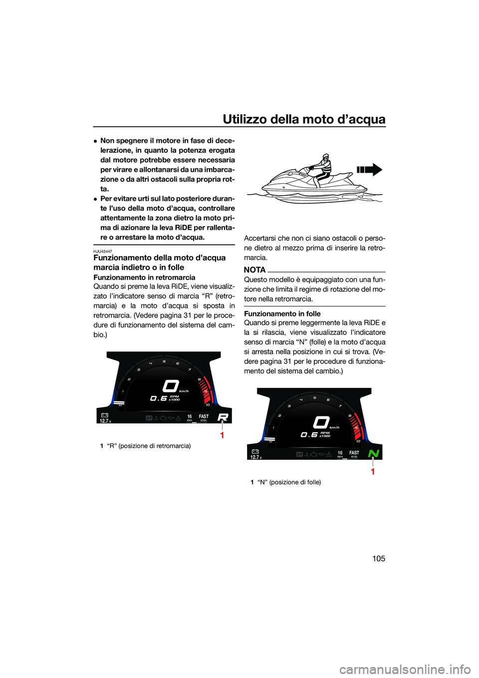 YAMAHA FX HO 2022 Manuale duso (in Italian) Utilizzo della moto d’acqua
105
Non spegnere il motore in fase di dece-
lerazione, in quanto la potenza erogata
dal motore potrebbe essere necessaria
per virare e allontanarsi da una imbarca-
zio YAMAHA FX HO 2022 Manuale duso (in Italian) Utilizzo della moto d’acqua
105
Non spegnere il motore in fase di dece-
lerazione, in quanto la potenza erogata
dal motore potrebbe essere necessaria
per virare e allontanarsi da una imbarca-
zio