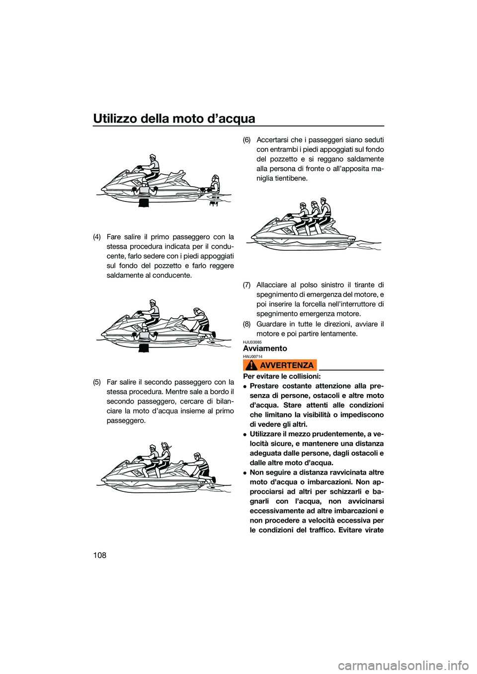 YAMAHA FX HO 2022 Manuale duso (in Italian) Utilizzo della moto d’acqua
108
(4) Fare salire il primo passeggero con lastessa procedura indicata per il condu-
cente, farlo sedere con i piedi appoggiati
sul fondo del pozzetto e farlo reggere
sa YAMAHA FX HO 2022 Manuale duso (in Italian) Utilizzo della moto d’acqua
108
(4) Fare salire il primo passeggero con lastessa procedura indicata per il condu-
cente, farlo sedere con i piedi appoggiati
sul fondo del pozzetto e farlo reggere
sa