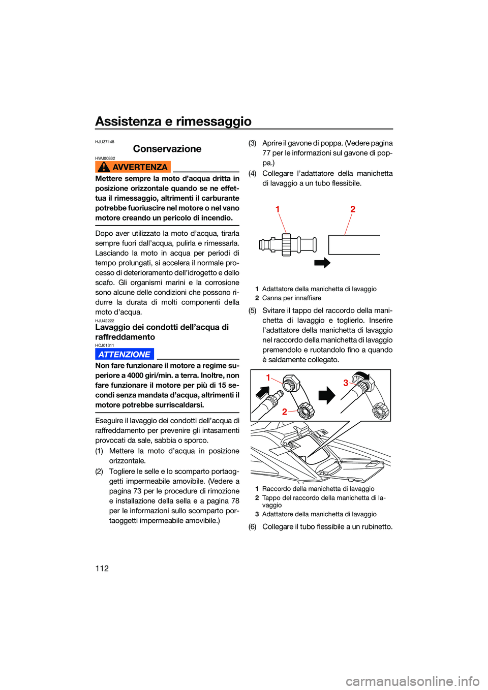 YAMAHA FX HO 2022 Manuale duso (in Italian) Assistenza e rimessaggio
112
HJU37148
ConservazioneHWJ00332
Mettere sempre la moto d’acqua dritta in
posizione orizzontale quando se ne effet-
tua il rimessaggio, altrimenti il carburante
potrebbe f YAMAHA FX HO 2022 Manuale duso (in Italian) Assistenza e rimessaggio
112
HJU37148
ConservazioneHWJ00332
Mettere sempre la moto d’acqua dritta in
posizione orizzontale quando se ne effet-
tua il rimessaggio, altrimenti il carburante
potrebbe f