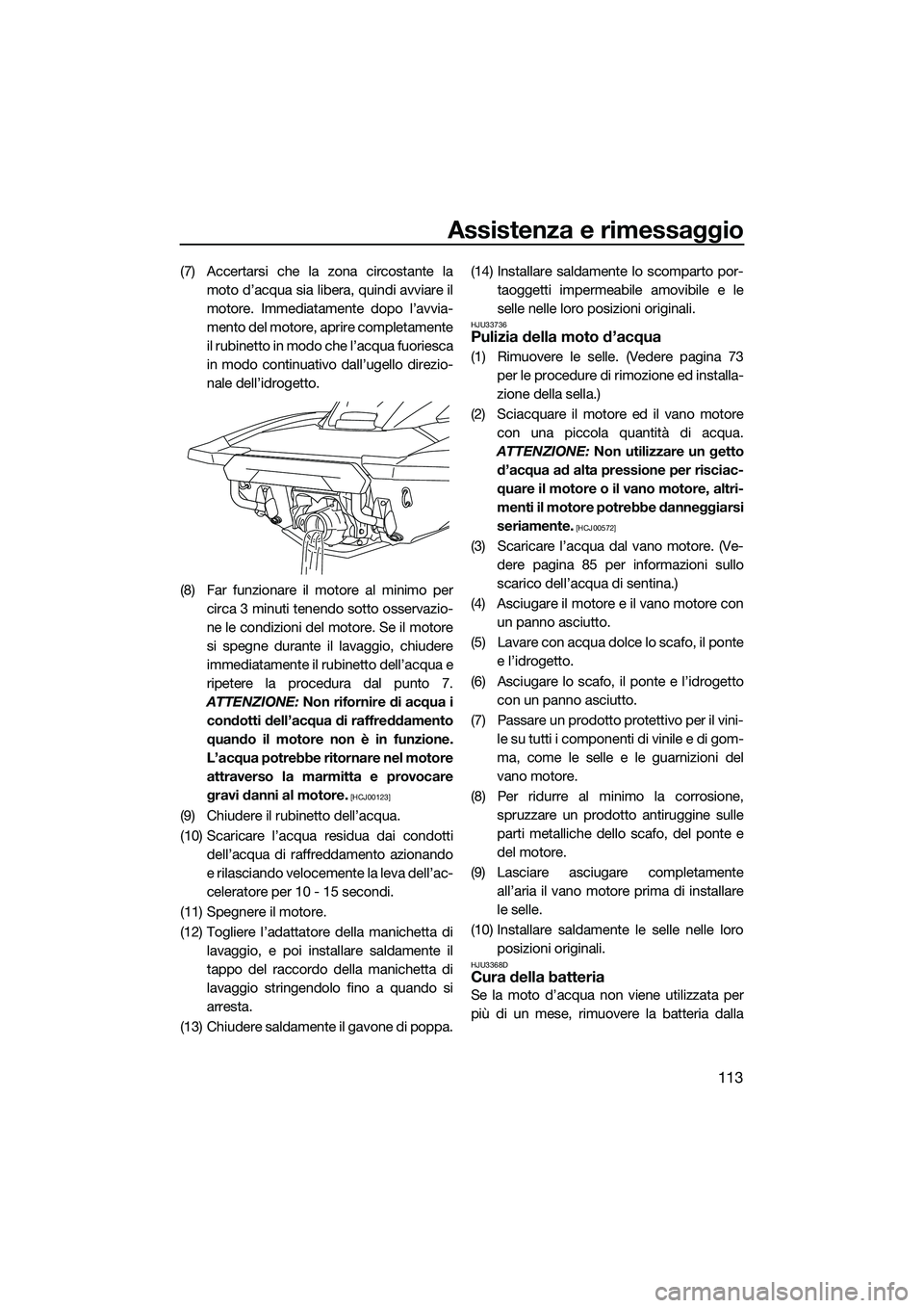 YAMAHA FX HO 2022 Manuale duso (in Italian) Assistenza e rimessaggio
113
(7) Accertarsi che la zona circostante lamoto d’acqua sia libera, quindi avviare il
motore. Immediatamente dopo l’avvia-
mento del motore, aprire completamente
il rubi YAMAHA FX HO 2022 Manuale duso (in Italian) Assistenza e rimessaggio
113
(7) Accertarsi che la zona circostante lamoto d’acqua sia libera, quindi avviare il
motore. Immediatamente dopo l’avvia-
mento del motore, aprire completamente
il rubi
