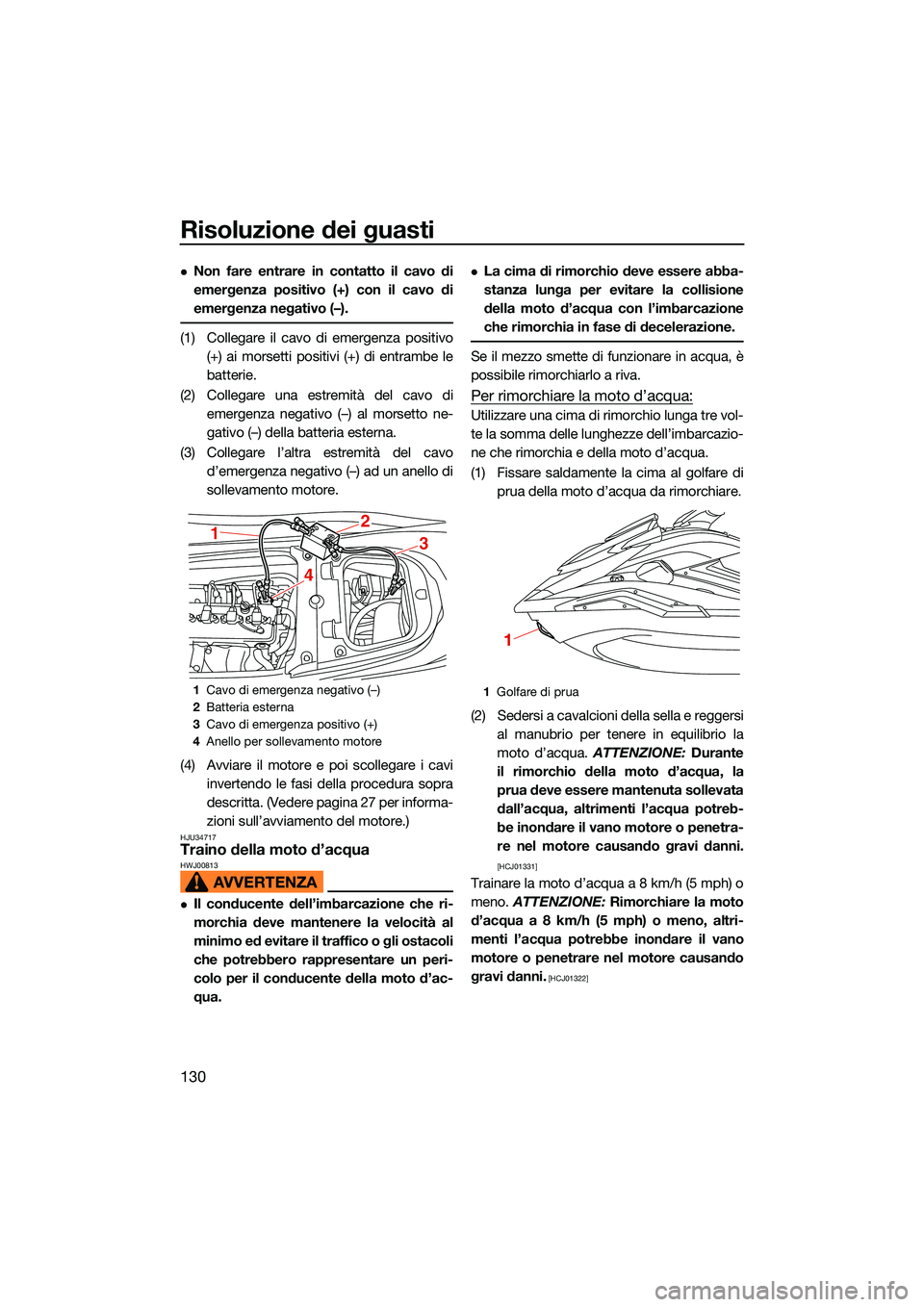 YAMAHA FX HO 2022 Manuale duso (in Italian) Risoluzione dei guasti
130
Non fare entrare in contatto il cavo di
emergenza positivo (+) con il cavo di
emergenza negativo (–).
(1) Collegare il cavo di emergenza positivo(+) ai morsetti positiv YAMAHA FX HO 2022 Manuale duso (in Italian) Risoluzione dei guasti
130
Non fare entrare in contatto il cavo di
emergenza positivo (+) con il cavo di
emergenza negativo (–).
(1) Collegare il cavo di emergenza positivo(+) ai morsetti positiv