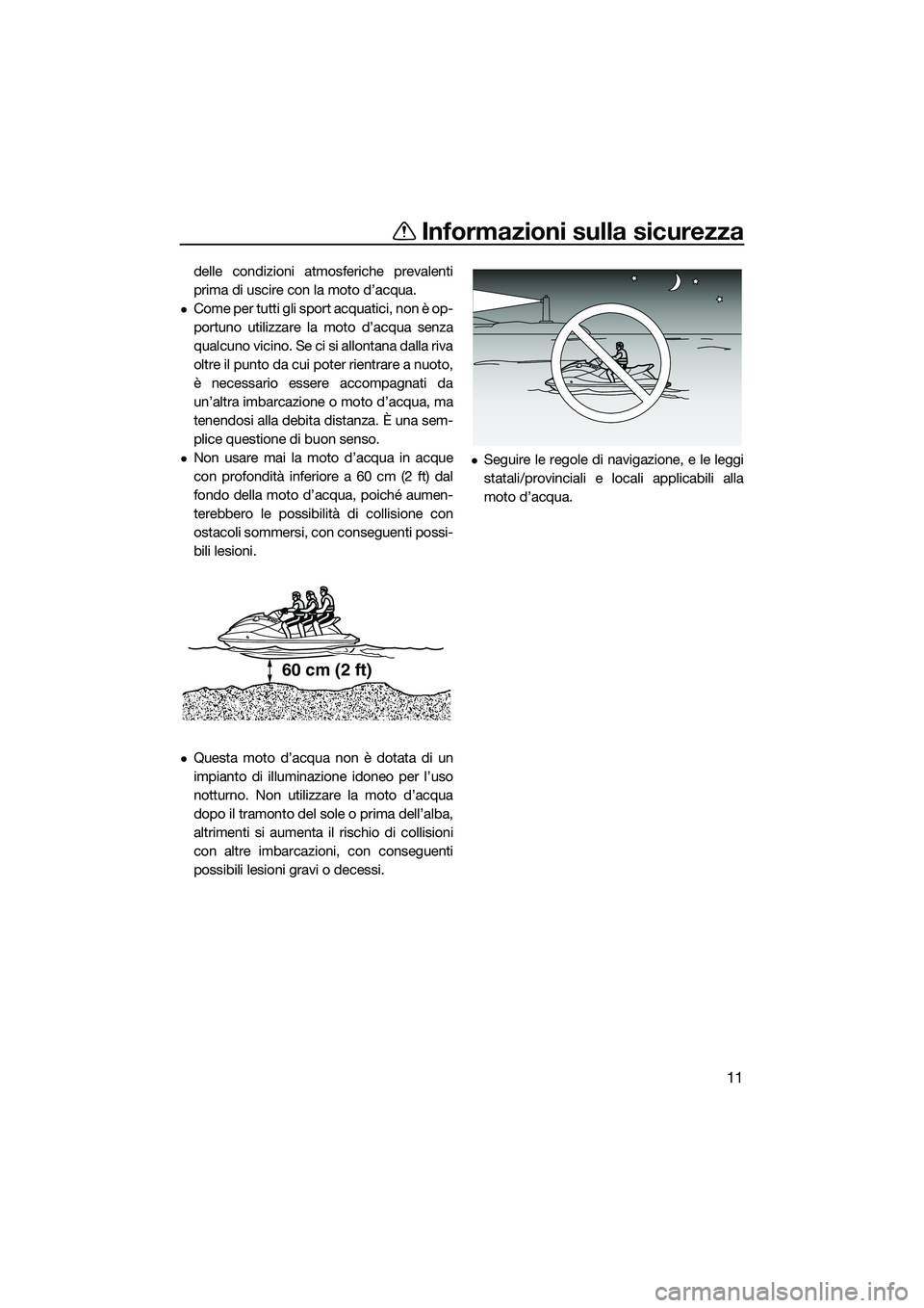 YAMAHA FX HO 2022 Manuale duso (in Italian) Informazioni sulla sicurezza
11
delle condizioni atmosferiche prevalenti
prima di uscire con la moto d’acqua.
Come per tutti gli sport acquatici, non è op-
portuno utilizzare la moto d’acqua s YAMAHA FX HO 2022 Manuale duso (in Italian) Informazioni sulla sicurezza
11
delle condizioni atmosferiche prevalenti
prima di uscire con la moto d’acqua.
Come per tutti gli sport acquatici, non è op-
portuno utilizzare la moto d’acqua s