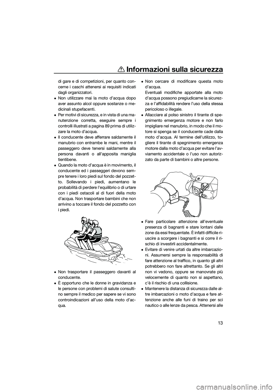 YAMAHA FX HO 2022 Manuale duso (in Italian) Informazioni sulla sicurezza
13
di gare e di competizioni, per quanto con-
cerne i caschi attenersi ai requisiti indicati
dagli organizzatori.
Non utilizzare mai la moto d’acqua dopo
aver assunto YAMAHA FX HO 2022 Manuale duso (in Italian) Informazioni sulla sicurezza
13
di gare e di competizioni, per quanto con-
cerne i caschi attenersi ai requisiti indicati
dagli organizzatori.
Non utilizzare mai la moto d’acqua dopo
aver assunto