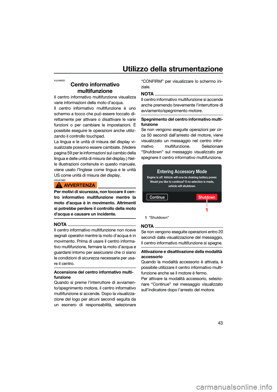 YAMAHA FX HO 2022 Manuale duso (in Italian) Utilizzo della strumentazione
43
HJU46620
Centro informativo multifunzione
Il centro informativo multifunzione visualizza
varie informazioni della moto d’acqua.
Il centro informativo multifunzione YAMAHA FX HO 2022 Manuale duso (in Italian) Utilizzo della strumentazione
43
HJU46620
Centro informativo multifunzione
Il centro informativo multifunzione visualizza
varie informazioni della moto d’acqua.
Il centro informativo multifunzione
