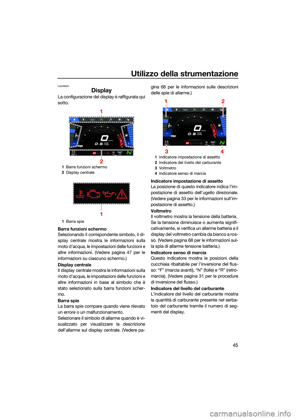 YAMAHA FX HO 2022 Manuale duso (in Italian) Utilizzo della strumentazione
45
HJU46641
Display
La configurazione del display è raffigurata qui
sotto.
Barra funzioni schermo
Selezionando il corrispondente simbolo, il di-
splay centrale mostra le YAMAHA FX HO 2022 Manuale duso (in Italian) Utilizzo della strumentazione
45
HJU46641
Display
La configurazione del display è raffigurata qui
sotto.
Barra funzioni schermo
Selezionando il corrispondente simbolo, il di-
splay centrale mostra le