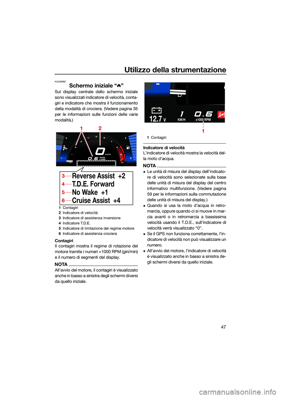 YAMAHA FX HO 2022 Manuale duso (in Italian) Utilizzo della strumentazione
47
HJU46662
Schermo iniziale “ ”
Sul display centrale dello schermo iniziale
sono visualizzati indicatore di velocità, conta-
giri e indicatore che mostra il funzion YAMAHA FX HO 2022 Manuale duso (in Italian) Utilizzo della strumentazione
47
HJU46662
Schermo iniziale “ ”
Sul display centrale dello schermo iniziale
sono visualizzati indicatore di velocità, conta-
giri e indicatore che mostra il funzion