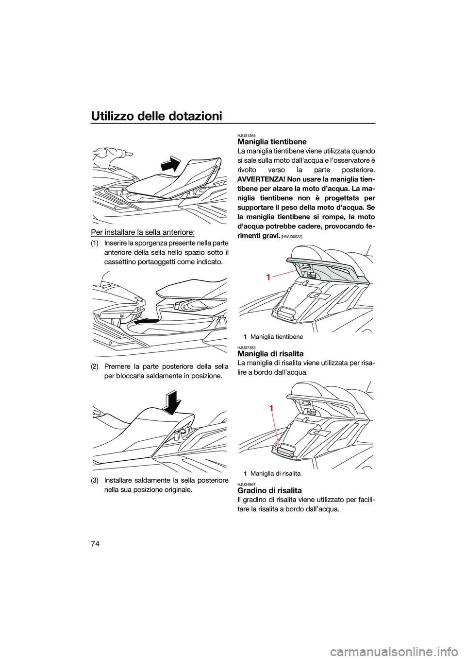 YAMAHA FX HO 2022  Manuale duso (in Italian) Utilizzo delle dotazioni
74
Per installare la sella anteriore:
(1) Inserire la sporgenza presente nella parteanteriore della sella nello spazio sotto il
cassettino portaoggetti come indicato.
(2) Prem