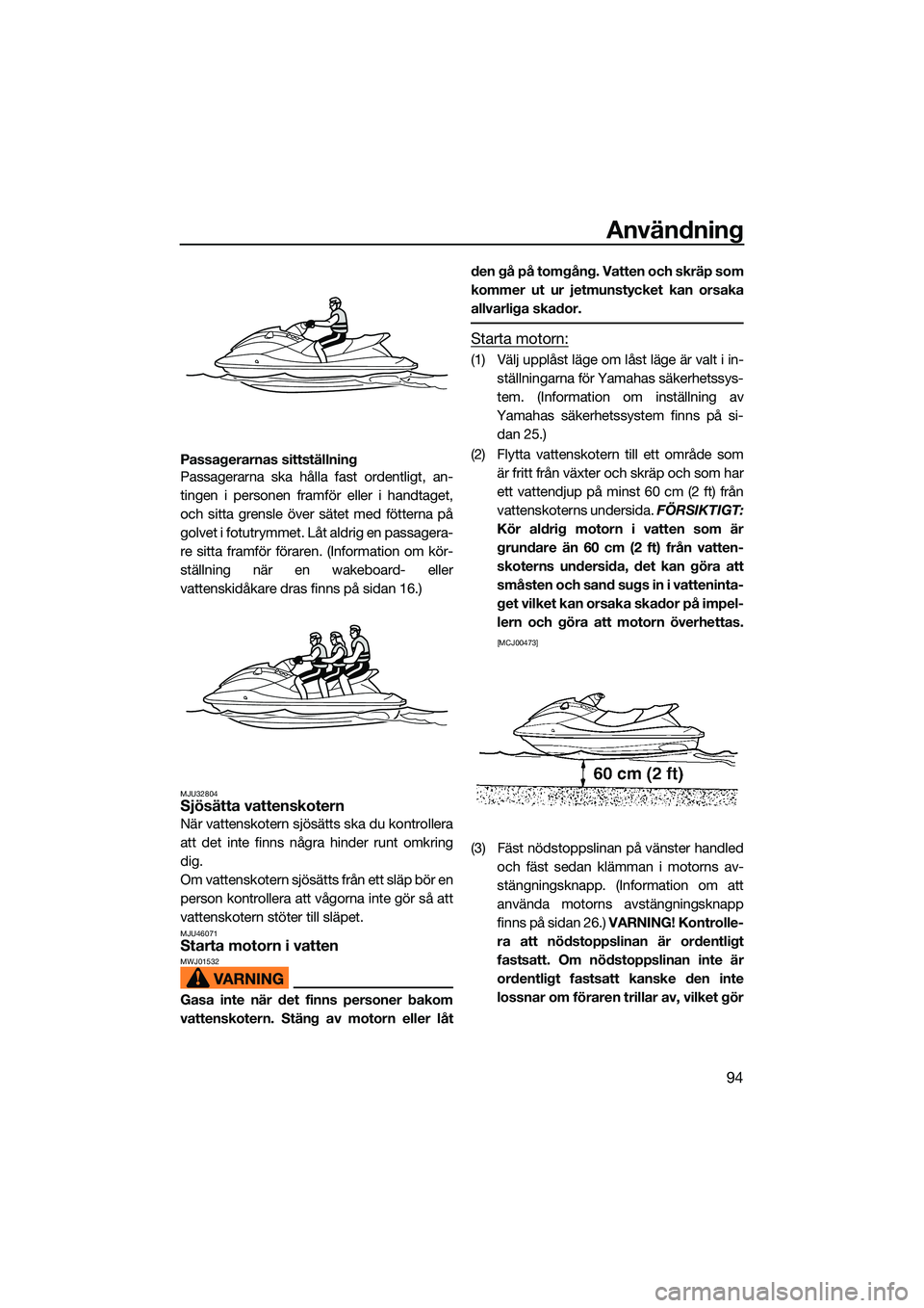 YAMAHA FX HO CRUISER 2022 Bruksanvisningar (in Swedish) Användning
94
Passagerarnas sittställning
Passagerarna ska hålla fast ordentligt, an-
tingen i personen framför eller i handtaget,
och sitta grensle över sätet med fötterna på
golvet i fotutry YAMAHA FX HO CRUISER 2022 Bruksanvisningar (in Swedish) Användning
94
Passagerarnas sittställning
Passagerarna ska hålla fast ordentligt, an-
tingen i personen framför eller i handtaget,
och sitta grensle över sätet med fötterna på
golvet i fotutry