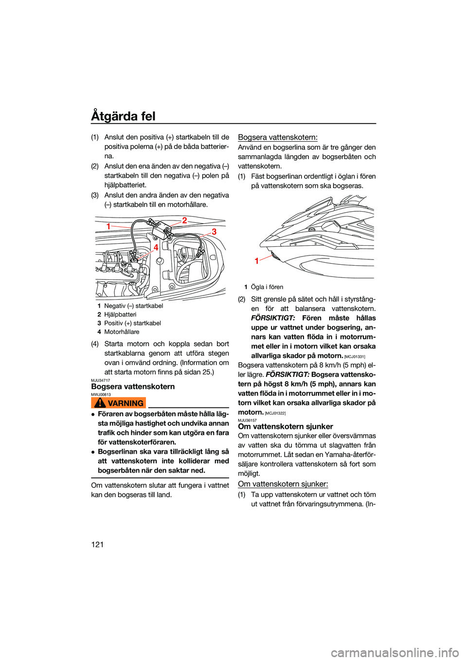 YAMAHA FX HO CRUISER 2022 Bruksanvisningar (in Swedish) Åtgärda fel
121
(1) Anslut den positiva (+) startkabeln till depositiva polerna (+) på de båda batterier-
na.
(2) Anslut den ena änden av den negativa (–) startkabeln till den negativa (–) po YAMAHA FX HO CRUISER 2022 Bruksanvisningar (in Swedish) Åtgärda fel
121
(1) Anslut den positiva (+) startkabeln till depositiva polerna (+) på de båda batterier-
na.
(2) Anslut den ena änden av den negativa (–) startkabeln till den negativa (–) po