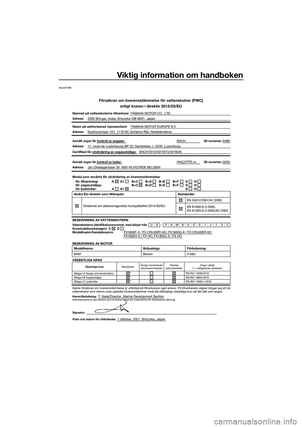 YAMAHA FX HO CRUISER 2022 Bruksanvisningar (in Swedish) Viktig information om handboken
MJU3759K
Försäkran om överensstämmelse för vattenskotrar (PWC)enligt kraven i direktiv 2013/53/EU
Namnet på vattenskoterns tillverkare: YAMAHA MOTOR CO., LTD.
Adr YAMAHA FX HO CRUISER 2022 Bruksanvisningar (in Swedish) Viktig information om handboken
MJU3759K
Försäkran om överensstämmelse för vattenskotrar (PWC)enligt kraven i direktiv 2013/53/EU
Namnet på vattenskoterns tillverkare: YAMAHA MOTOR CO., LTD.
Adr