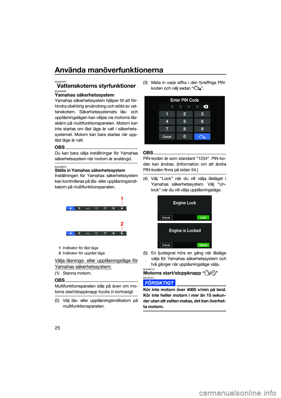 YAMAHA FX HO CRUISER 2022 Bruksanvisningar (in Swedish) Använda manöverfunktionerna
25
MJU31027
Vattenskoterns styrfunktionerMJU45092Yamahas säkerhetssystem
Yamahas säkerhetssystem hjälper till att för-hindra obehörig användning och stöld av vat-
YAMAHA FX HO CRUISER 2022 Bruksanvisningar (in Swedish) Använda manöverfunktionerna
25
MJU31027
Vattenskoterns styrfunktionerMJU45092Yamahas säkerhetssystem
Yamahas säkerhetssystem hjälper till att för-hindra obehörig användning och stöld av vat-