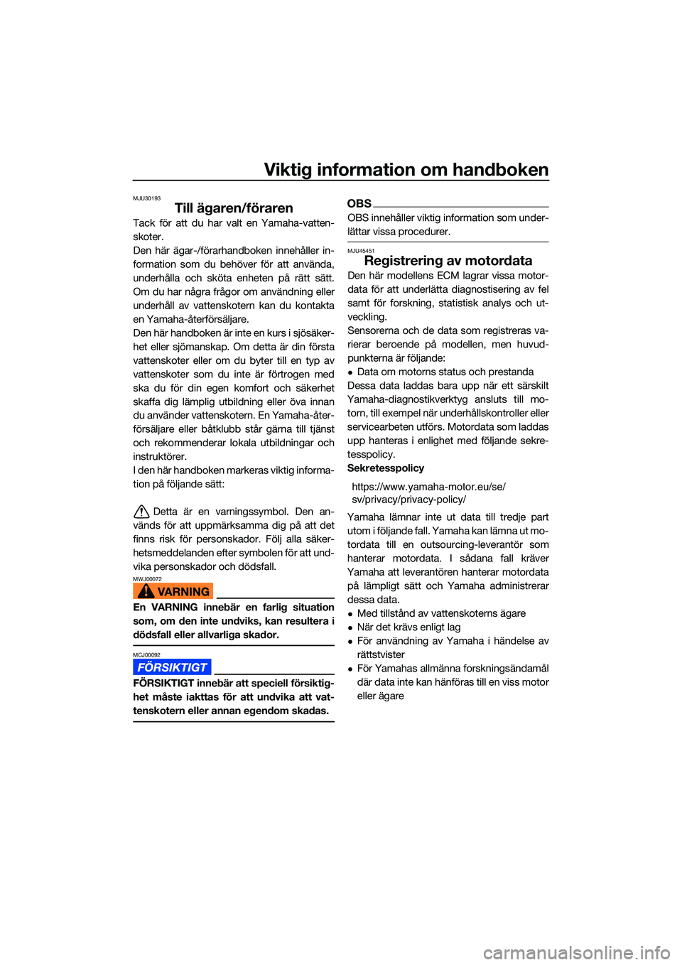 YAMAHA FX HO CRUISER 2022 Bruksanvisningar (in Swedish) Viktig information om handboken
MJU30193
Till ägaren/föraren
Tack för att du har valt en Yamaha-vatten-
skoter.
Den här ägar-/förarhandboken innehåller in-
formation som du behöver för att an YAMAHA FX HO CRUISER 2022 Bruksanvisningar (in Swedish) Viktig information om handboken
MJU30193
Till ägaren/föraren
Tack för att du har valt en Yamaha-vatten-
skoter.
Den här ägar-/förarhandboken innehåller in-
formation som du behöver för att an