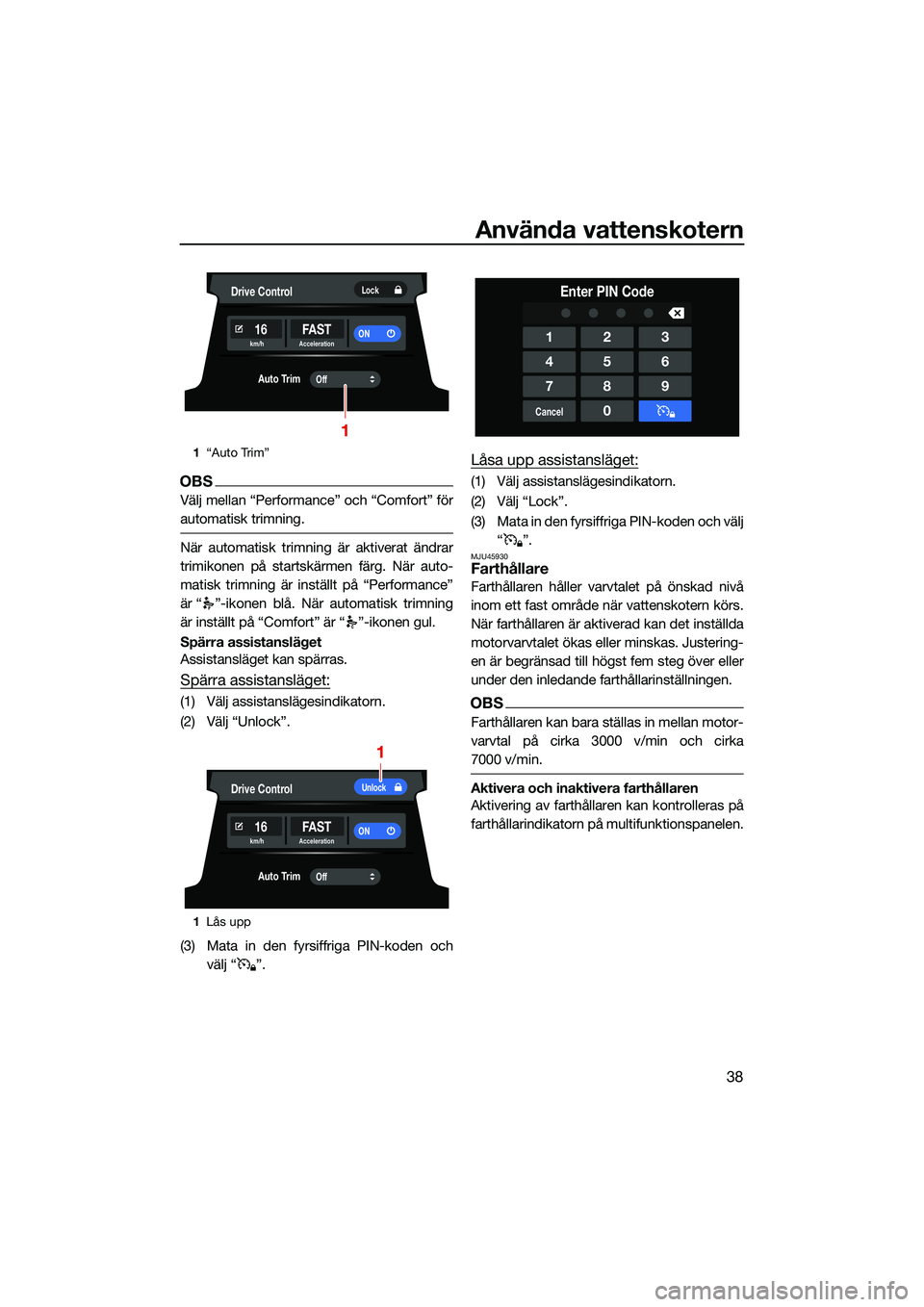 YAMAHA FX HO CRUISER 2022 Bruksanvisningar (in Swedish) Använda vattenskotern
38
OBS
Välj mellan “Performance” och “Comfort” för
automatisk trimning.
När automatisk trimning är aktiverat ändrar
trimikonen på startskärmen färg. När auto-
m YAMAHA FX HO CRUISER 2022 Bruksanvisningar (in Swedish) Använda vattenskotern
38
OBS
Välj mellan “Performance” och “Comfort” för
automatisk trimning.
När automatisk trimning är aktiverat ändrar
trimikonen på startskärmen färg. När auto-
m