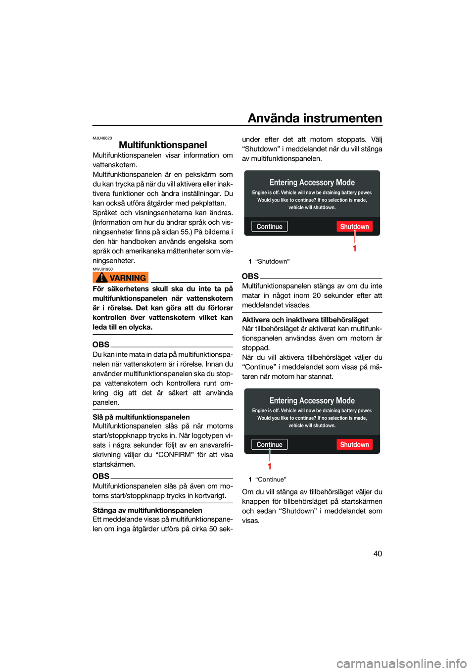 YAMAHA FX HO CRUISER 2022 Bruksanvisningar (in Swedish) Använda instrumenten
40
MJU46620
Multifunktionspanel
Multifunktionspanelen visar information om
vattenskotern.
Multifunktionspanelen är en pekskärm som
du kan trycka på när du vill aktivera eller YAMAHA FX HO CRUISER 2022 Bruksanvisningar (in Swedish) Använda instrumenten
40
MJU46620
Multifunktionspanel
Multifunktionspanelen visar information om
vattenskotern.
Multifunktionspanelen är en pekskärm som
du kan trycka på när du vill aktivera eller
