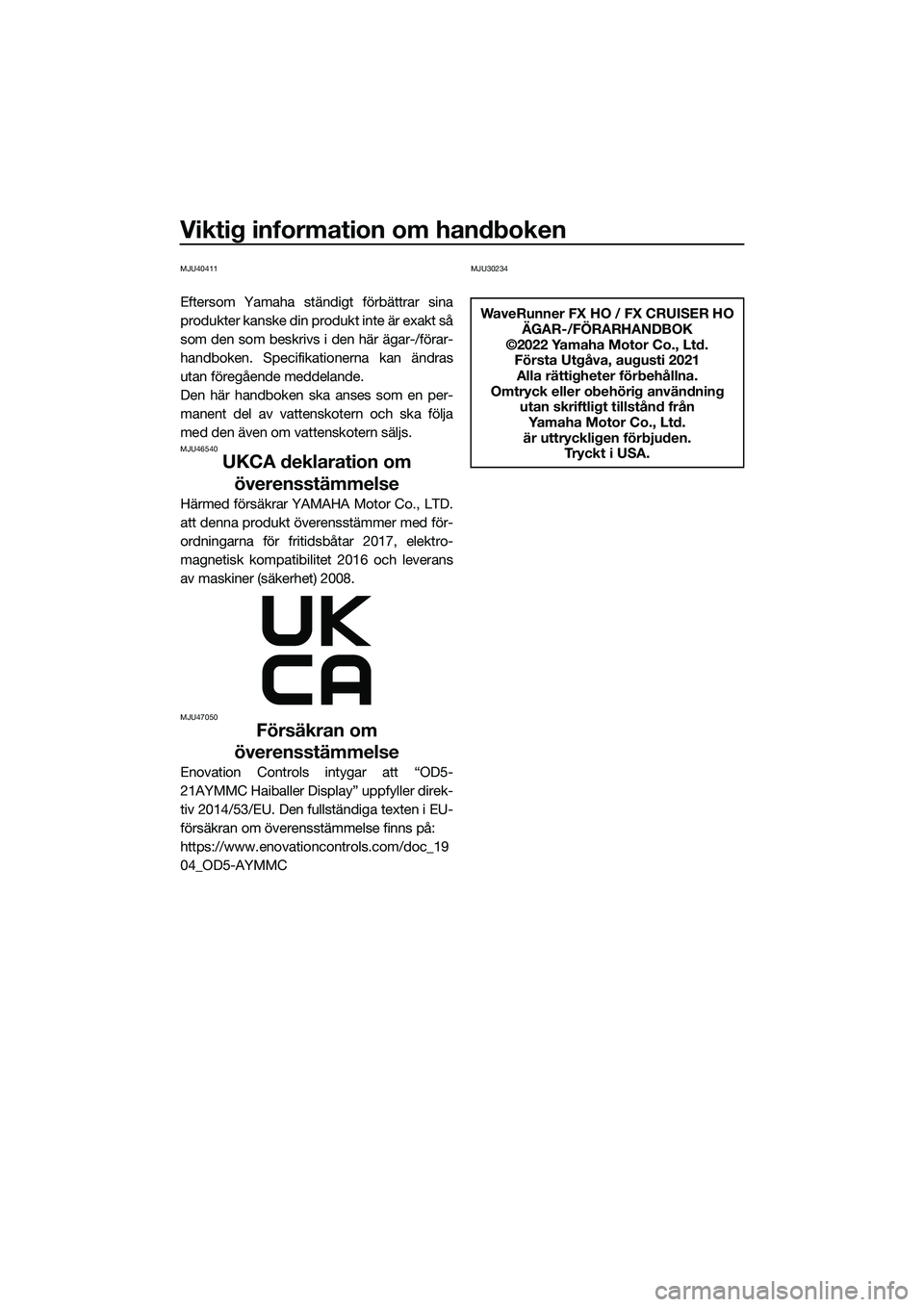 YAMAHA FX HO CRUISER 2022 Bruksanvisningar (in Swedish) Viktig information om handboken
MJU40411
Eftersom Yamaha ständigt förbättrar sina
produkter kanske din produkt inte är exakt så
som den som beskrivs i den här ägar-/förar-
handboken. Specifika YAMAHA FX HO CRUISER 2022 Bruksanvisningar (in Swedish) Viktig information om handboken
MJU40411
Eftersom Yamaha ständigt förbättrar sina
produkter kanske din produkt inte är exakt så
som den som beskrivs i den här ägar-/förar-
handboken. Specifika