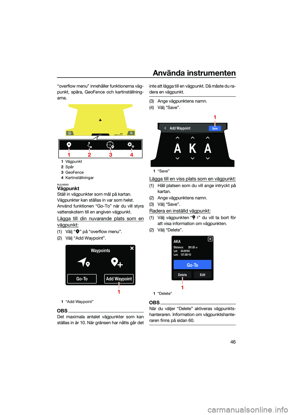 YAMAHA FX HO CRUISER 2022 Bruksanvisningar (in Swedish) Använda instrumenten
46
“overflow menu” innehåller funktionerna väg-
punkt, spåra, GeoFence och kartinställning-
arna.
MJU46681Vägpunkt
Ställ in vägpunkter som mål på kartan.
Vägpunkter YAMAHA FX HO CRUISER 2022 Bruksanvisningar (in Swedish) Använda instrumenten
46
“overflow menu” innehåller funktionerna väg-
punkt, spåra, GeoFence och kartinställning-
arna.
MJU46681Vägpunkt
Ställ in vägpunkter som mål på kartan.
Vägpunkter