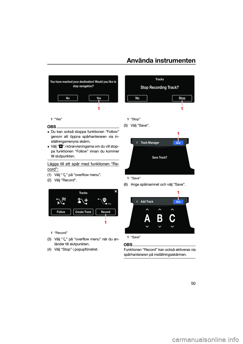 YAMAHA FX HO CRUISER 2022  Bruksanvisningar (in Swedish) Använda instrumenten
50
OBS
Du kan också stoppa funktionen “Follow”
genom att öppna spårhanteraren via in-
ställningsmenyns skärm.
Välj “ ” i köranvisningarna om du vill stop-
pa