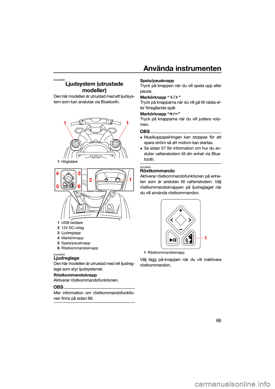YAMAHA FX HO CRUISER 2022 Bruksanvisningar (in Swedish) Använda instrumenten
66
MJU46302
Ljudsystem (utrustade modeller)
Den här modellen är utrustad med ett ljudsys-
tem som kan anslutas via Bluetooth.
MJU46940Ljudreglage
Den här modellen är utrustad YAMAHA FX HO CRUISER 2022 Bruksanvisningar (in Swedish) Använda instrumenten
66
MJU46302
Ljudsystem (utrustade modeller)
Den här modellen är utrustad med ett ljudsys-
tem som kan anslutas via Bluetooth.
MJU46940Ljudreglage
Den här modellen är utrustad