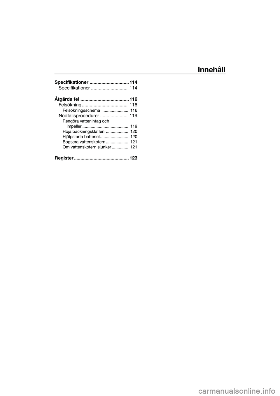 YAMAHA FX HO CRUISER 2022  Bruksanvisningar (in Swedish) Innehåll
Specifikationer .............................. 114Specifikationer ............................  114
Åtgärda fel ..................................... 116 Felsökning ......................