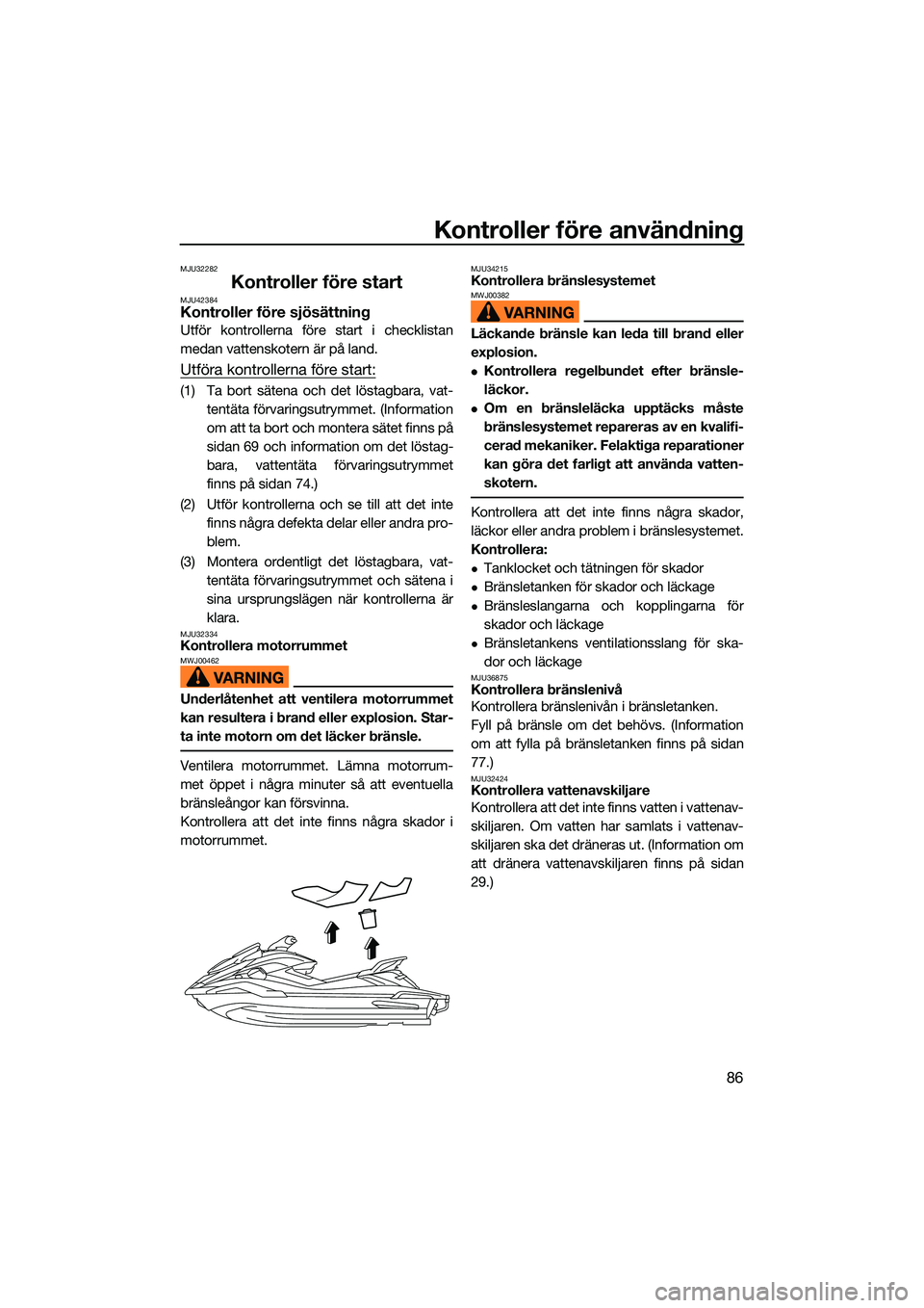 YAMAHA FX HO CRUISER 2022 Bruksanvisningar (in Swedish) Kontroller före användning
86
MJU32282
Kontroller före startMJU42384Kontroller före sjösättning
Utför kontrollerna före start i checklistan
medan vattenskotern är på land.
Utföra kontroller YAMAHA FX HO CRUISER 2022 Bruksanvisningar (in Swedish) Kontroller före användning
86
MJU32282
Kontroller före startMJU42384Kontroller före sjösättning
Utför kontrollerna före start i checklistan
medan vattenskotern är på land.
Utföra kontroller