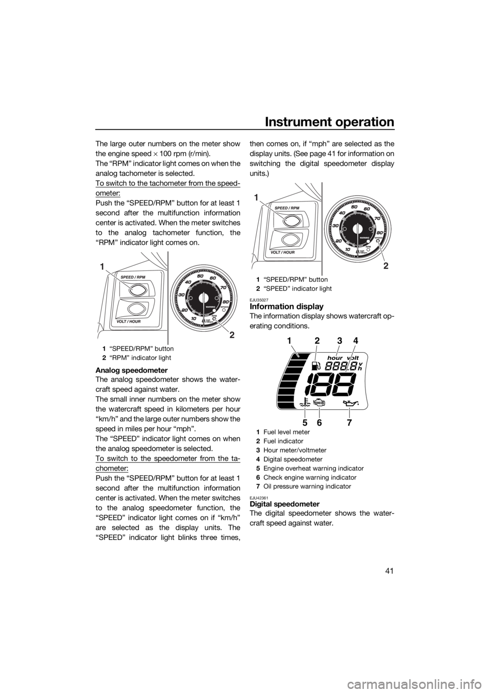 YAMAHA FX HO 2016 Owners Manual Instrument operation
41
The large outer numbers on the meter show
the engine speed × 100 rpm (r/min).
The “RPM” indicator light comes on when the
analog tachometer is selected.
To switch to the t YAMAHA FX HO 2016 Owners Manual Instrument operation
41
The large outer numbers on the meter show
the engine speed × 100 rpm (r/min).
The “RPM” indicator light comes on when the
analog tachometer is selected.
To switch to the t