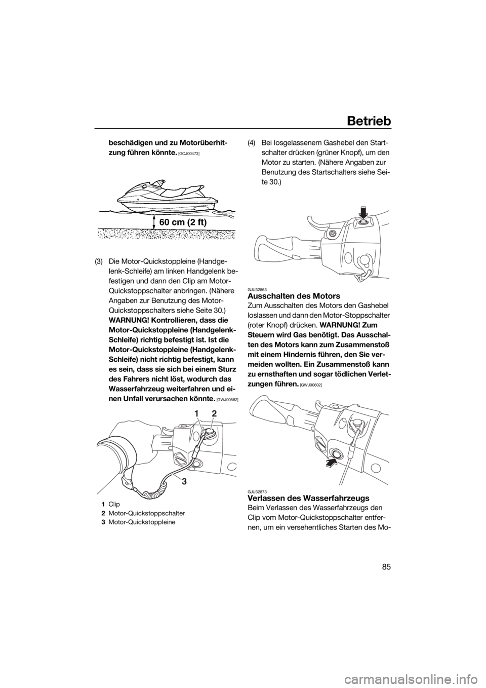 YAMAHA FX HO 2016  Betriebsanleitungen (in German) Betrieb
85
beschädigen und zu Motorüberhit-
zung führen könnte.
 [GCJ00473]
(3) Die Motor-Quickstoppleine (Handge-
lenk-Schleife) am linken Handgelenk be-
festigen und dann den Clip am Motor-
Quic