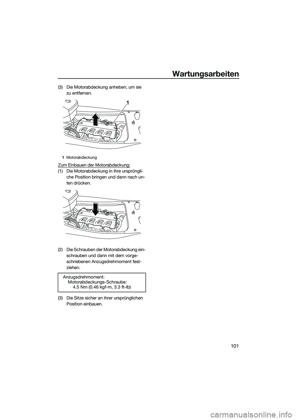 YAMAHA FX HO 2015  Betriebsanleitungen (in German) Wartungsarbeiten
101
(3) Die Motorabdeckung anheben, um sie zu entfernen.
Zum Einbauen der Motorabdeckung:
(1) Die Motorabdeckung in ihre ursprüngli- che Position bringen und dann nach un-
ten drück