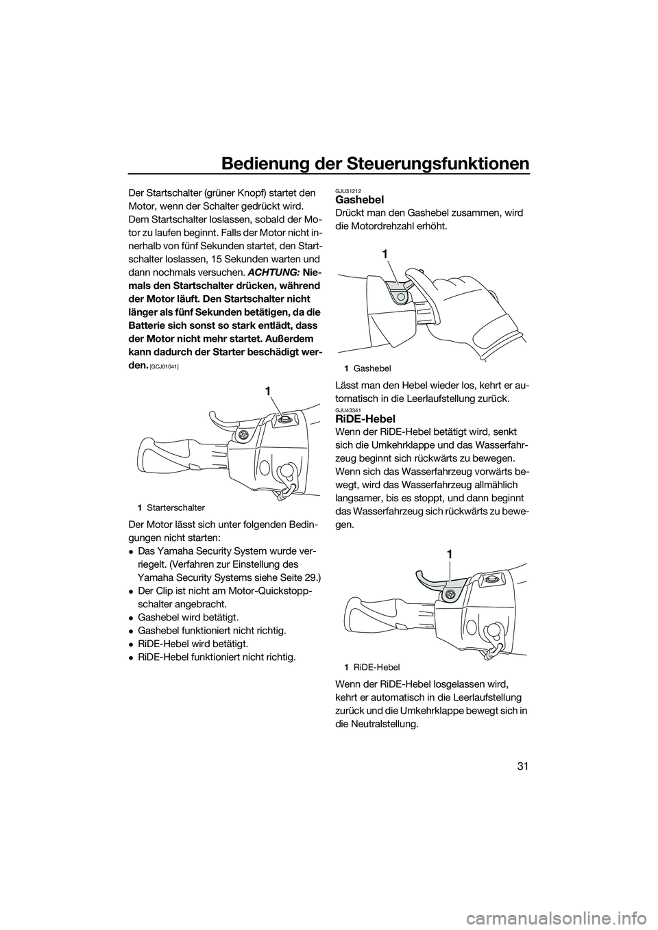 YAMAHA FX HO 2015 Betriebsanleitungen (in German) Bedienung der Steuerungsfunktionen
31
Der Startschalter (grüner Knopf) startet den
Motor, wenn der Schalter gedrückt wird.
Dem Startschalter loslassen, sobald der Mo-
tor zu laufen beginnt. Falls d YAMAHA FX HO 2015 Betriebsanleitungen (in German) Bedienung der Steuerungsfunktionen
31
Der Startschalter (grüner Knopf) startet den
Motor, wenn der Schalter gedrückt wird.
Dem Startschalter loslassen, sobald der Mo-
tor zu laufen beginnt. Falls d
