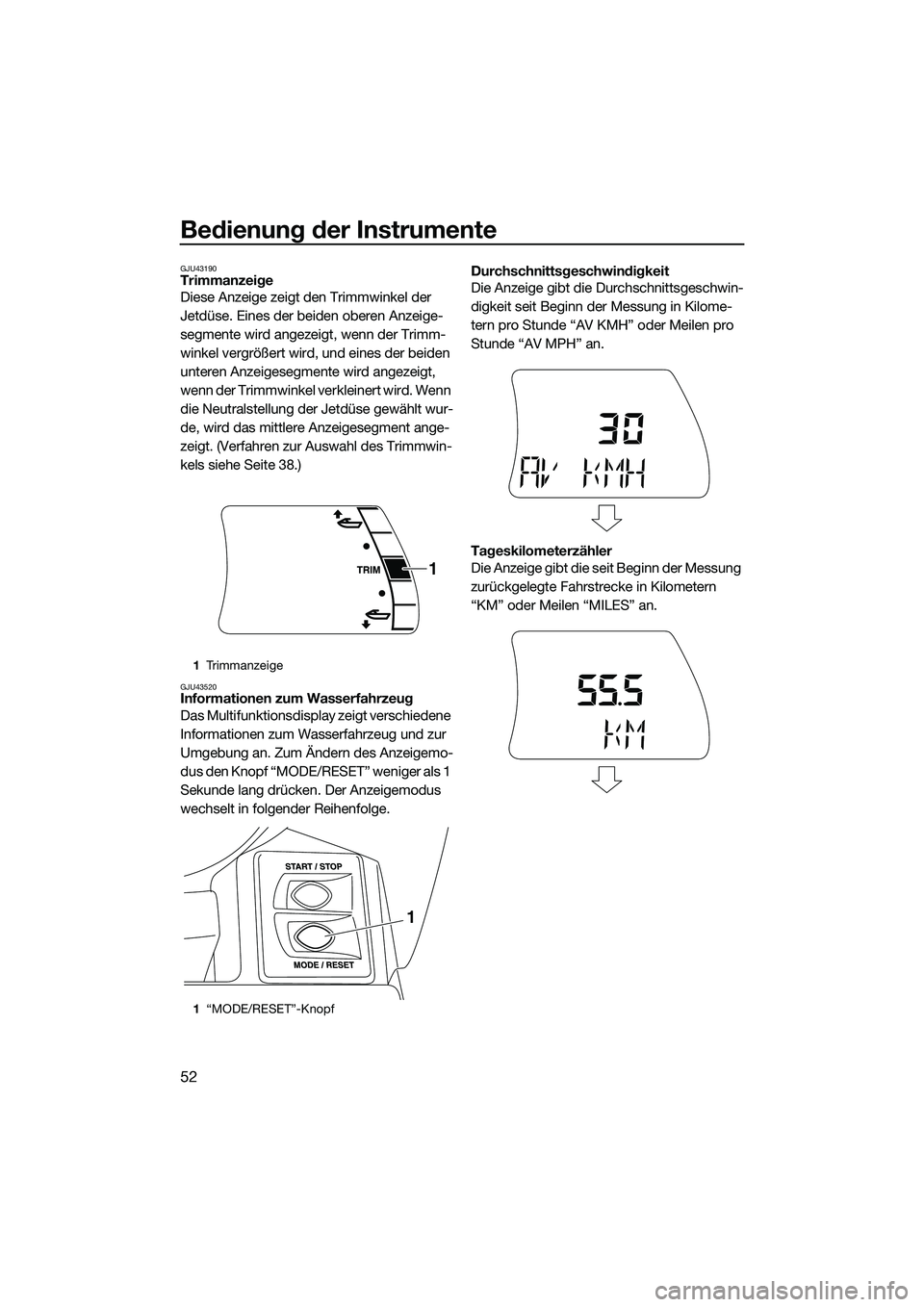 YAMAHA FX HO 2015 Betriebsanleitungen (in German) Bedienung der Instrumente
52
GJU43190Trimmanzeige
Diese Anzeige zeigt den Trimmwinkel der
Jetdüse. Eines der beiden oberen Anzeige-
segmente wird angezeigt, wenn der Trimm-
winkel vergrößert wird, YAMAHA FX HO 2015 Betriebsanleitungen (in German) Bedienung der Instrumente
52
GJU43190Trimmanzeige
Diese Anzeige zeigt den Trimmwinkel der
Jetdüse. Eines der beiden oberen Anzeige-
segmente wird angezeigt, wenn der Trimm-
winkel vergrößert wird,