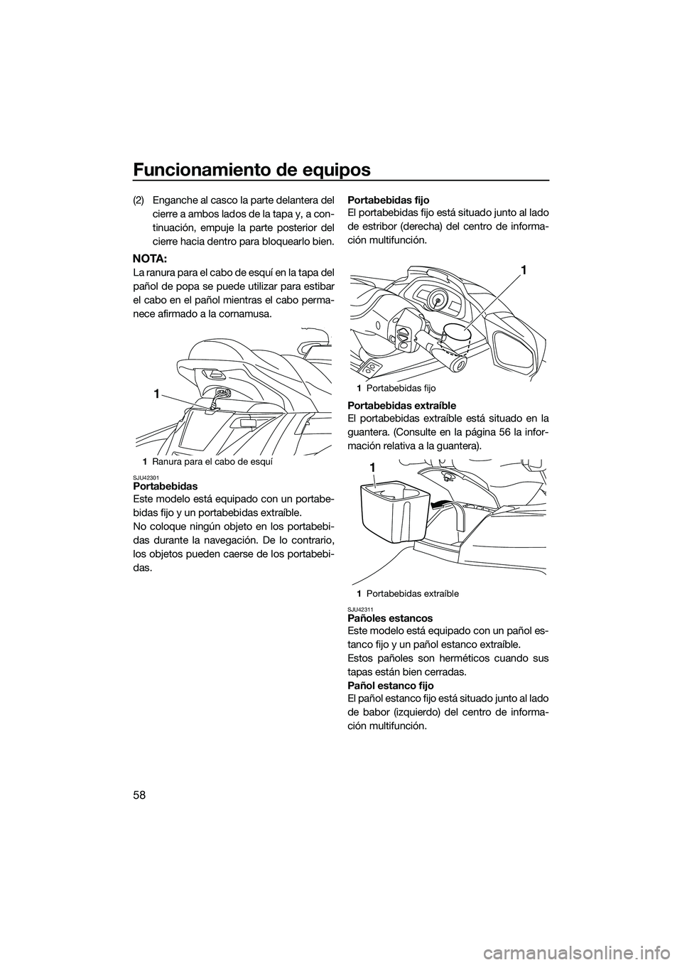 YAMAHA FX HO 2015  Manuale de Empleo (in Spanish) Funcionamiento de equipos
58
(2) Enganche al casco la parte delantera delcierre a ambos lados de la tapa y, a con-
tinuación, empuje la parte posterior del
cierre hacia dentro para bloquearlo bien.
N