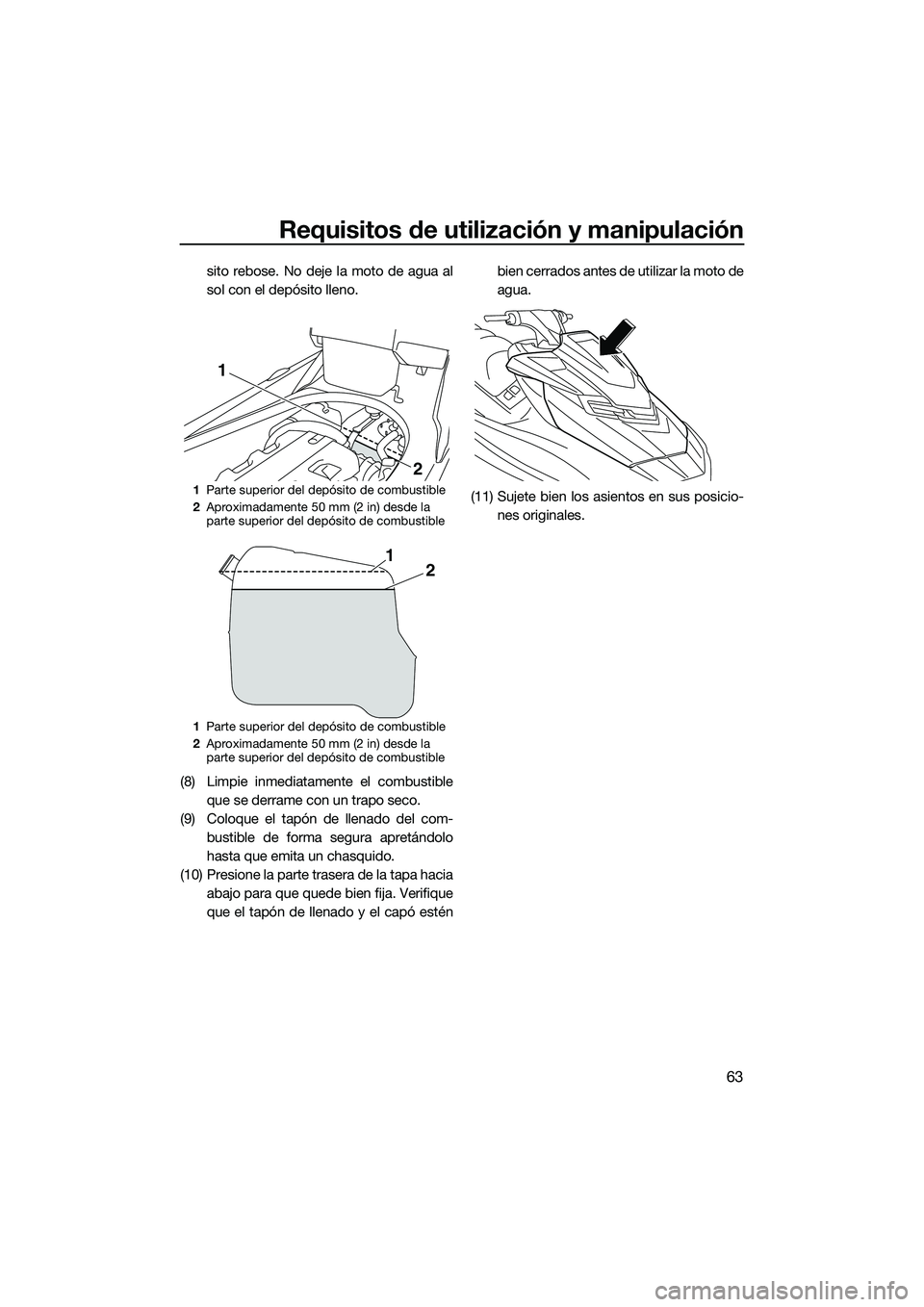 YAMAHA FX HO 2015  Manuale de Empleo (in Spanish) Requisitos de utilización y manipulación
63
sito rebose. No deje la moto de agua al
sol con el depósito lleno.
(8) Limpie inmediatamente el combustible que se derrame con un trapo seco.
(9) Coloque