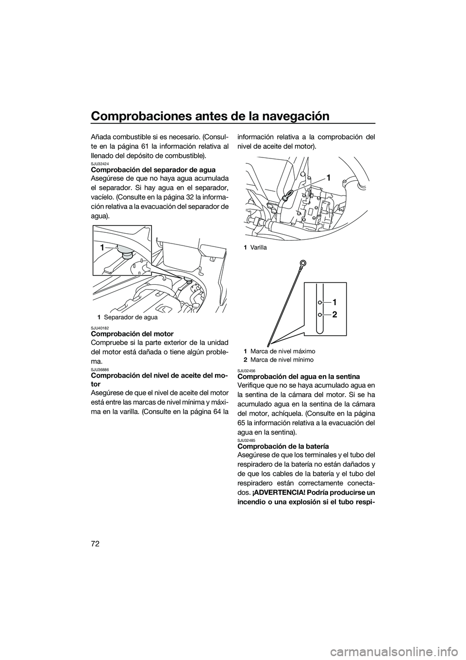 YAMAHA FX HO 2015  Manuale de Empleo (in Spanish) Comprobaciones antes de la navegación
72
Añada combustible si es necesario. (Consul-
te en la página 61 la información relativa al
llenado del depósito de combustible).
SJU32424Comprobación del 