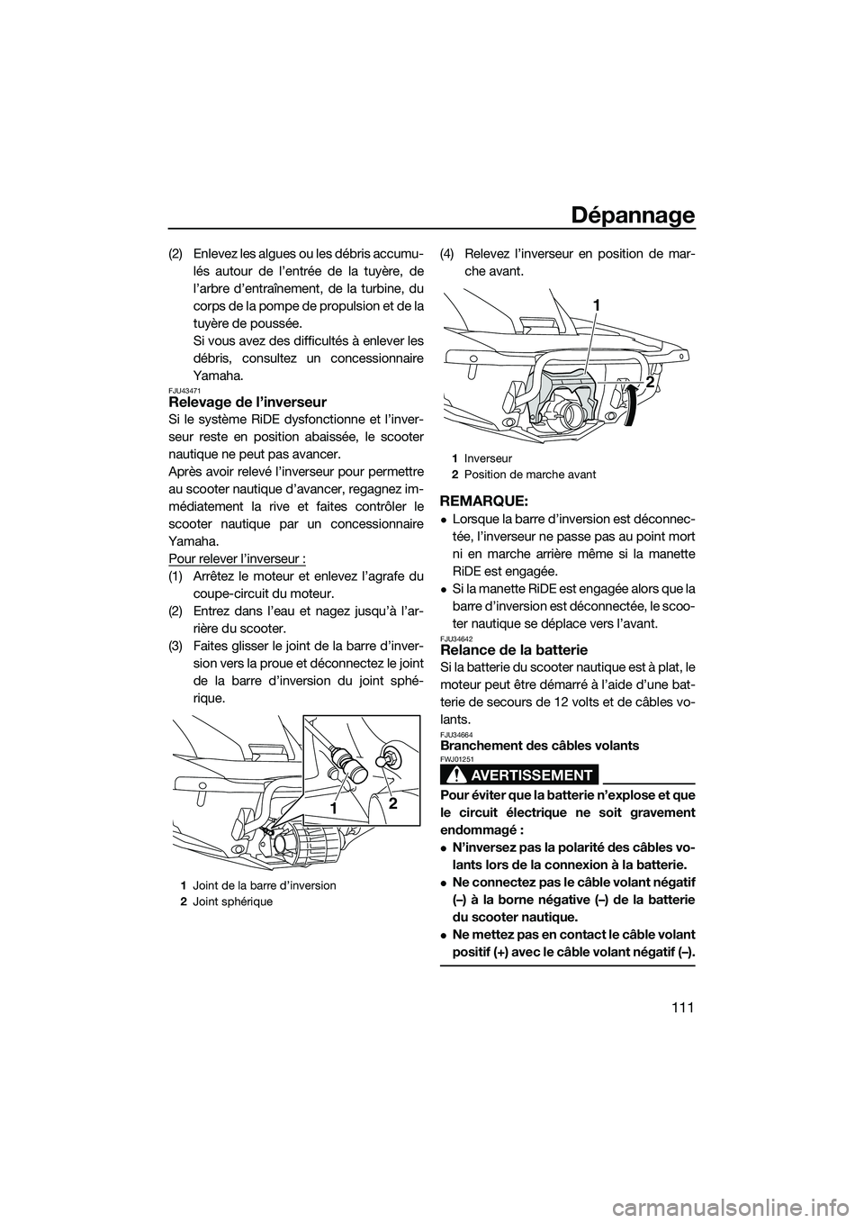 YAMAHA FX HO 2015  Notices Demploi (in French) Dépannage
111
(2) Enlevez les algues ou les débris accumu-lés autour de l’entrée de la tuyère, de
l’arbre d’entraînement, de la turbine, du
corps de la pompe de propulsion et de la
tuyère