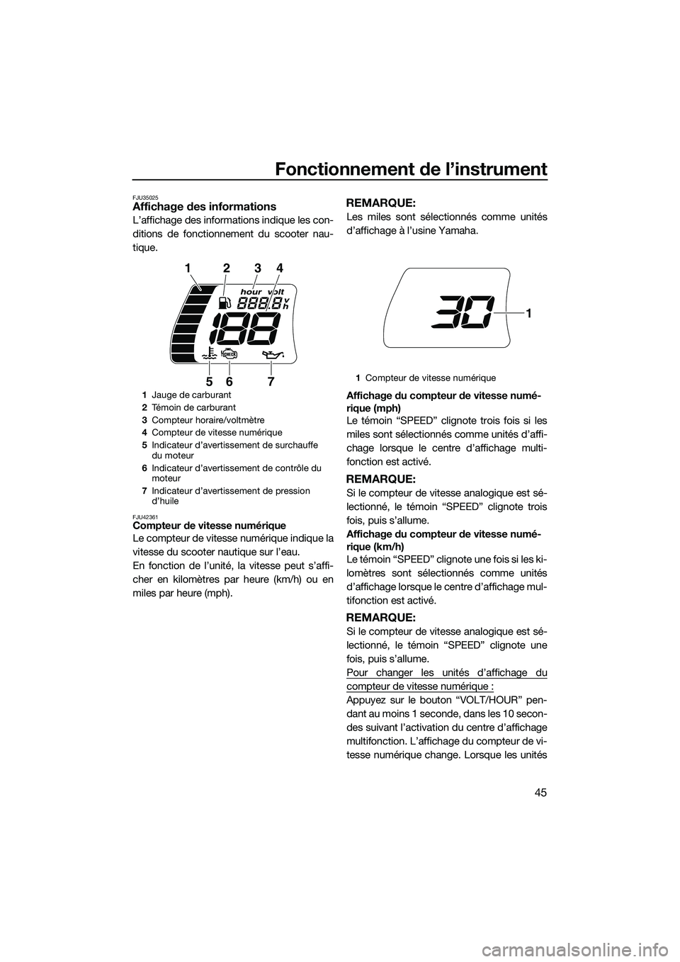 YAMAHA FX HO 2015  Notices Demploi (in French) Fonctionnement de l’instrument
45
FJU35025Affichage des informations
L’affichage des informations indique les con-
ditions de fonctionnement du scooter nau-
tique.
FJU42361Compteur de vitesse num
