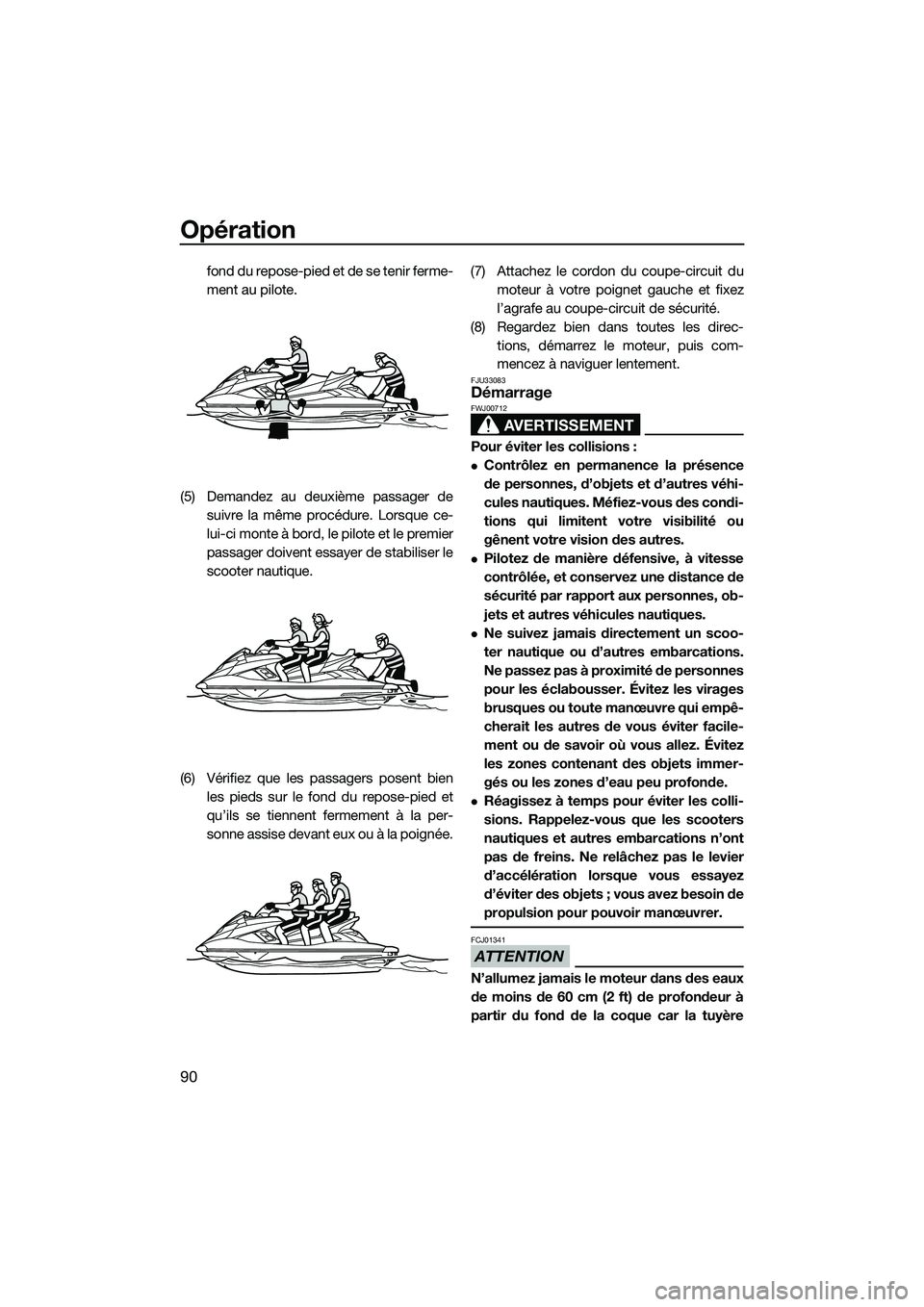 YAMAHA FX HO 2015  Notices Demploi (in French) Opération
90
fo n d  d u  r ep o s e- pi e d e t  de  s e t e ni r  fer m e-
ment au pilote.
(5) Demandez au deuxième passager de suivre la même procédure. Lorsque ce-
lui-ci monte à bord, le pil