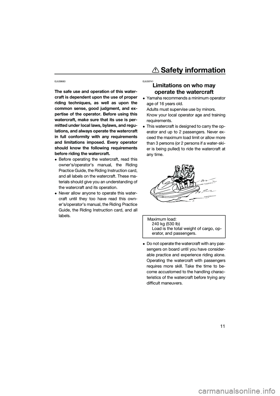 YAMAHA FX HO CRUISER 2014  Owners Manual Safety information
11
EJU30683
The safe use and operation of this water-
craft is dependent upon the use of proper
riding techniques, as well as upon the
common sense, good judgment, and ex-
pertise o