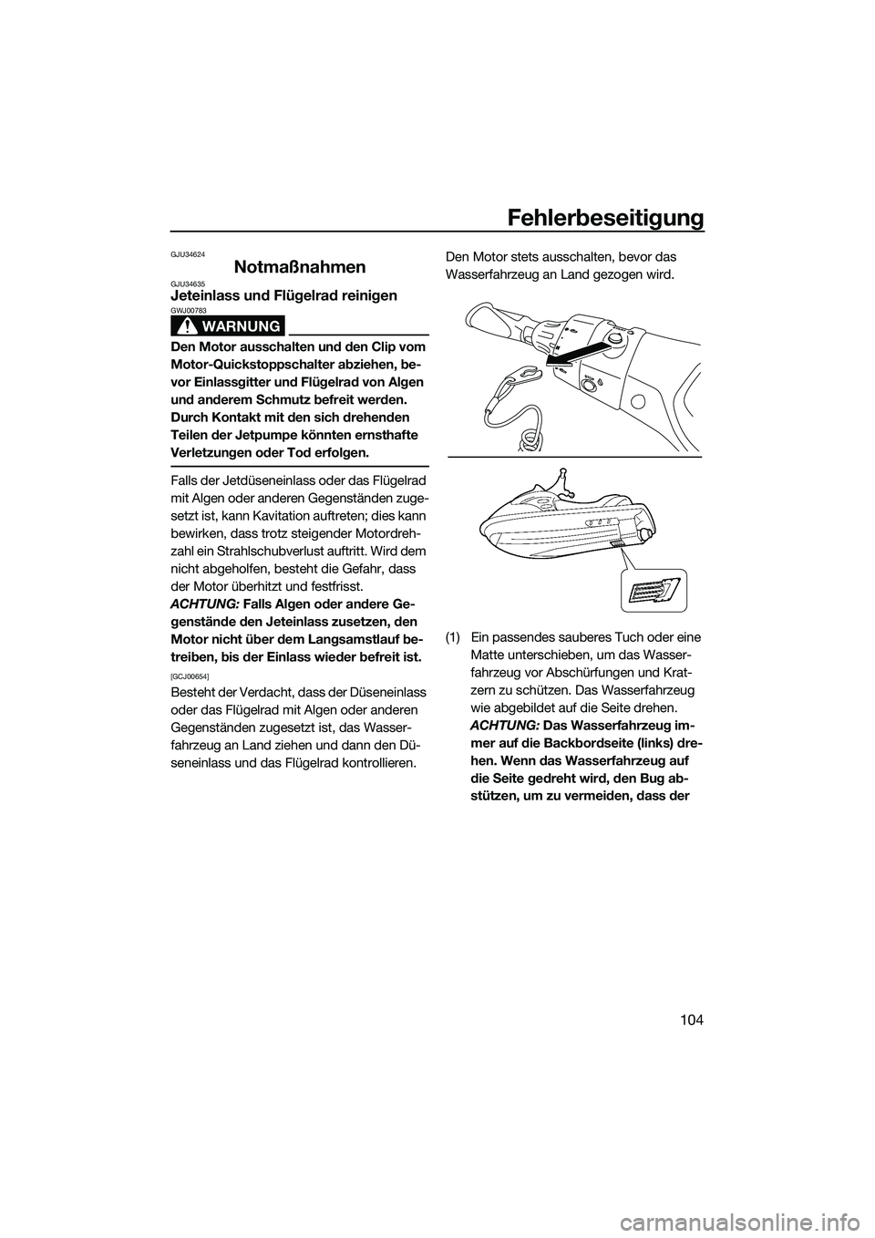 YAMAHA FX HO 2014 Betriebsanleitungen (in German) Fehlerbeseitigung
104
GJU34624
NotmaßnahmenGJU34635Jeteinlass und Flügelrad reinigen
WARNUNG
GWJ00783
Den Motor ausschalten und den Clip vom
Motor-Quickstoppschalter abziehen, be-
vor Einlassgitter YAMAHA FX HO 2014 Betriebsanleitungen (in German) Fehlerbeseitigung
104
GJU34624
NotmaßnahmenGJU34635Jeteinlass und Flügelrad reinigen
WARNUNG
GWJ00783
Den Motor ausschalten und den Clip vom
Motor-Quickstoppschalter abziehen, be-
vor Einlassgitter