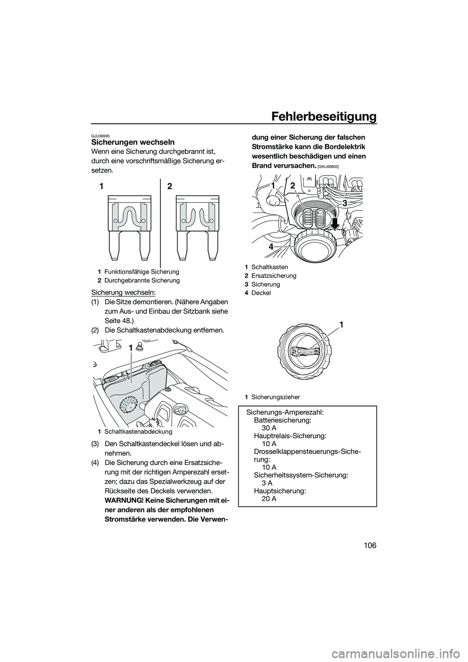 YAMAHA FX HO 2014 Betriebsanleitungen (in German) Fehlerbeseitigung
106
GJU36995Sicherungen wechseln
Wenn eine Sicherung durchgebrannt ist,
durch eine vorschriftsmäßige Sicherung er-
setzen.
Sicherung wechseln:
(1) Die Sitze demontieren. (Nähere YAMAHA FX HO 2014 Betriebsanleitungen (in German) Fehlerbeseitigung
106
GJU36995Sicherungen wechseln
Wenn eine Sicherung durchgebrannt ist,
durch eine vorschriftsmäßige Sicherung er-
setzen.
Sicherung wechseln:
(1) Die Sitze demontieren. (Nähere